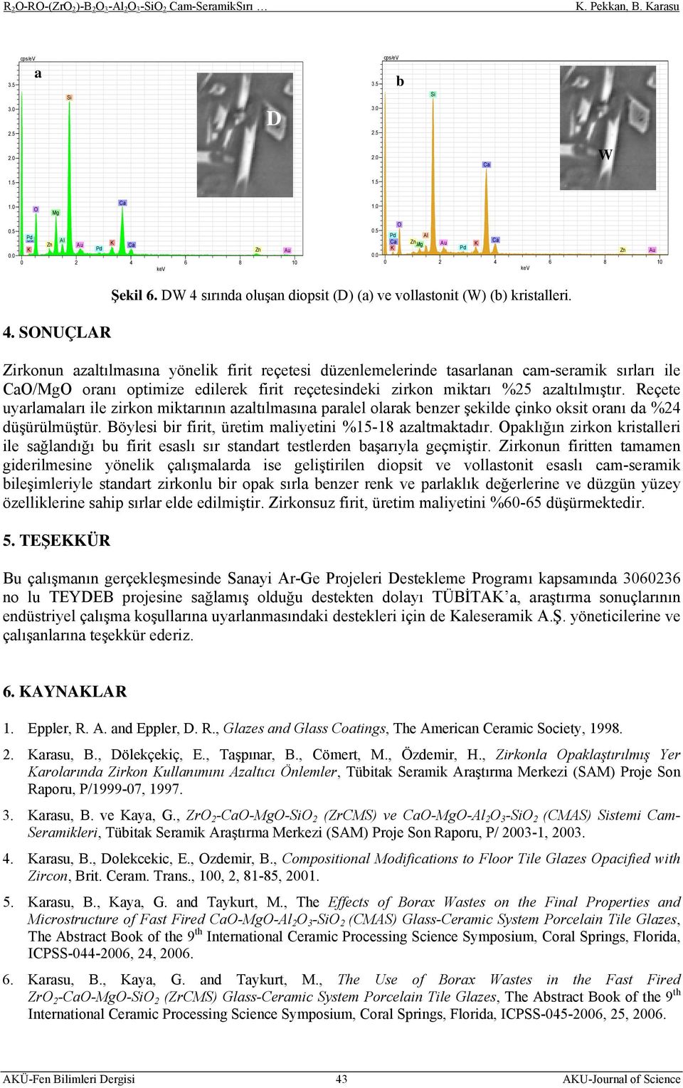 Zirkonun azaltılmasına yönelik firit reçetesi düzenlemelerinde tasarlanan cam-seramik sırları ile O/MgO oranı optimize edilerek firit reçetesindeki zirkon miktarı %25 azaltılmıştır.