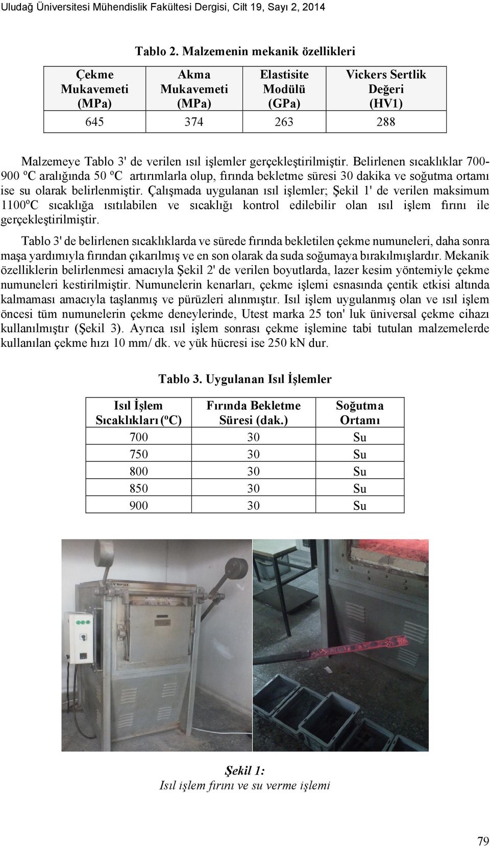 Belirlenen sıcaklıklar 700-900 o C aralığında 50 o C artırımlarla olup, fırında bekletme süresi 30 dakika ve soğutma ortamı ise su olarak belirlenmiştir.