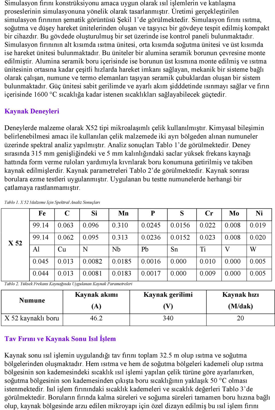 Simulasyon fırını ısıtma, soğutma ve düşey hareket ünitelerinden oluşan ve taşıyıcı bir gövdeye tespit edilmiş kompakt bir cihazdır.