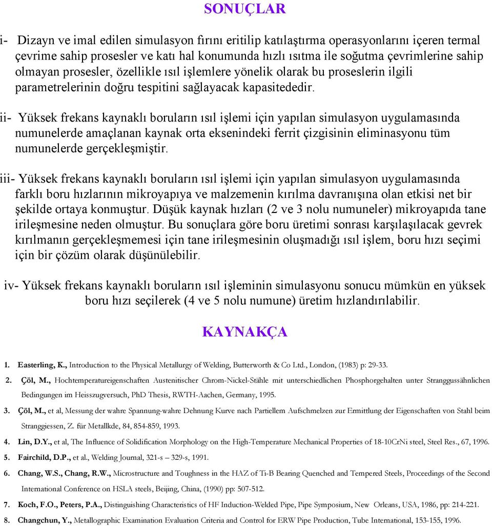 ii- Yüksek frekans kaynaklı boruların ısıl işlemi için yapılan simulasyon uygulamasında numunelerde amaçlanan kaynak orta eksenindeki ferrit çizgisinin eliminasyonu tüm numunelerde gerçekleşmiştir.