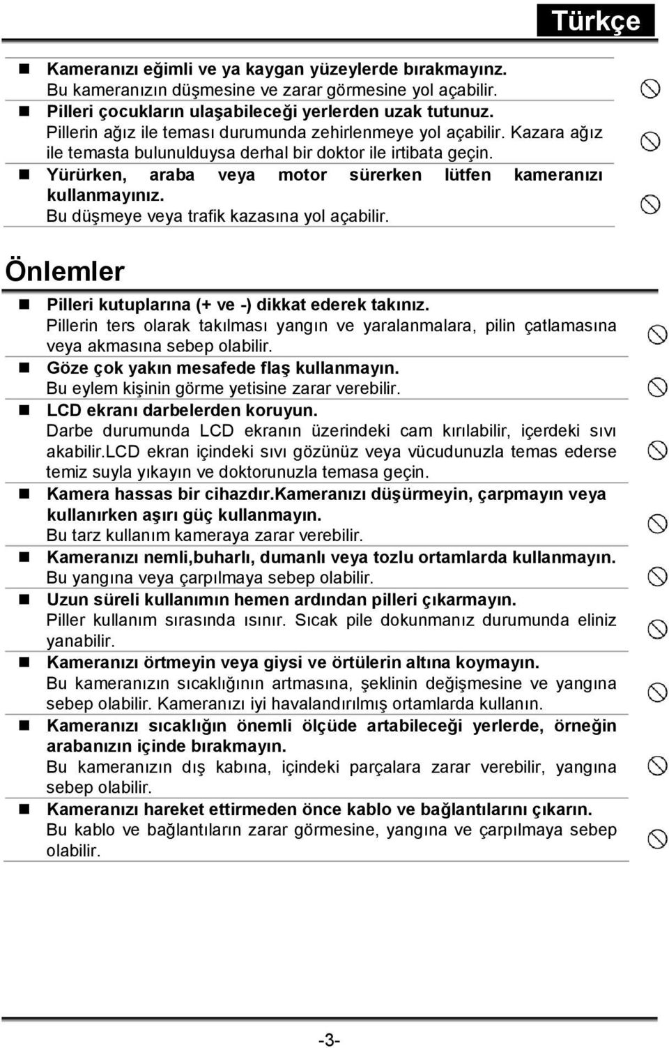 Yürürken, araba veya motor sürerken lütfen kameranızı kullanmayınız. Bu düşmeye veya trafik kazasına yol açabilir. Önlemler Pilleri kutuplarına (+ ve -) dikkat ederek takınız.