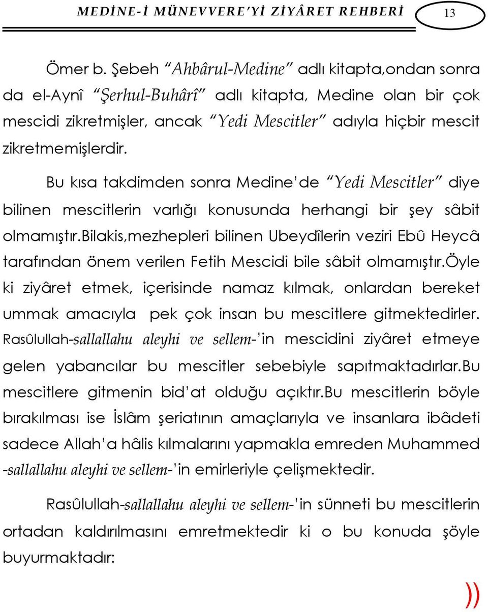 Bu kısa takdimden sonra Medine de Yedi Mescitler diye bilinen mescitlerin varlığı konusunda herhangi bir şey sâbit olmamıştır.