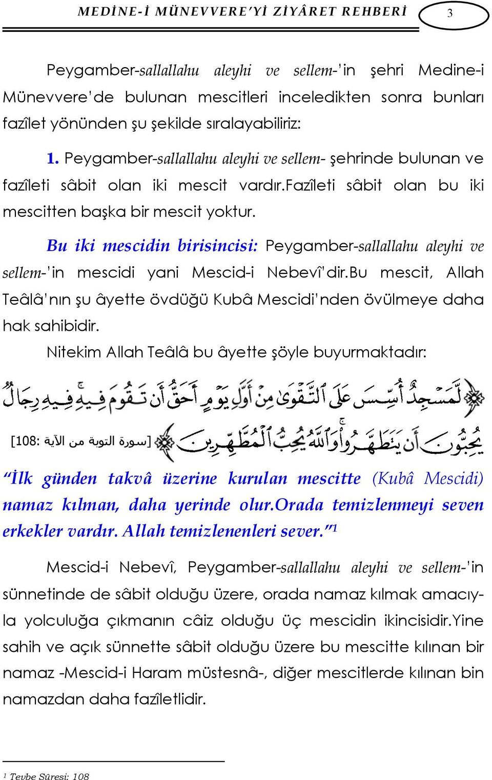 Bu iki mescidin birisincisi: Peygamber-sallallahu aleyhi ve sellem- in mescidi yani Mescid-i Nebevî dir.bu mescit, Allah Teâlâ nın şu âyette övdüğü Kubâ Mescidi nden övülmeye daha hak sahibidir.