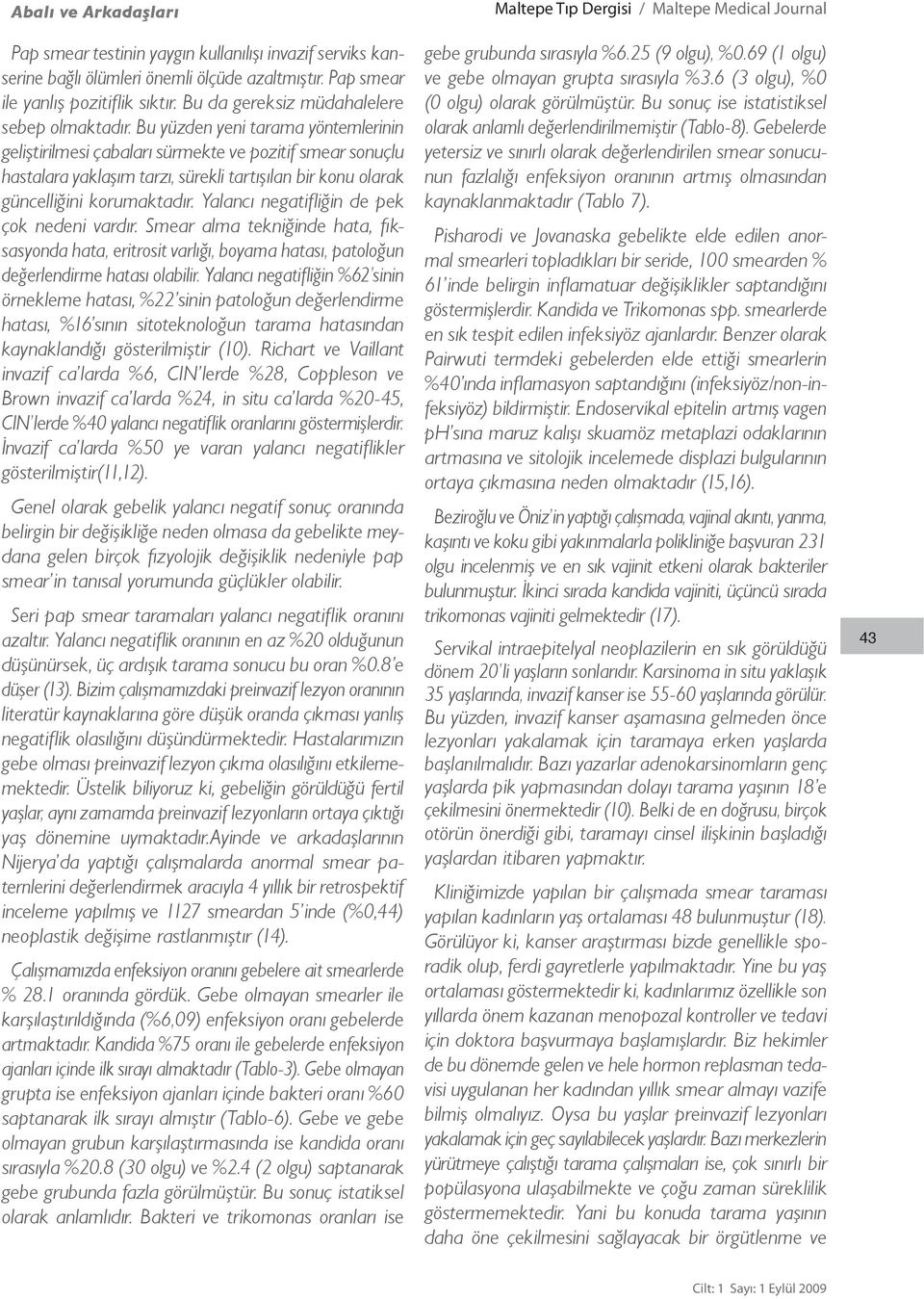 Bu yüzden yeni tarama yöntemlerinin geliştirilmesi çabaları sürmekte ve pozitif smear sonuçlu hastalara yaklaşım tarzı, sürekli tartışılan bir konu olarak güncelliğini korumaktadır.