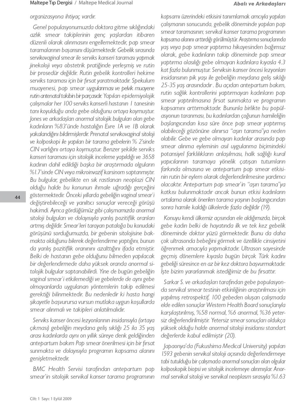 Gebelik sırasında servikovaginal smear ile serviks kanseri taraması yapmak jinekoloji veya obstetrik pratiğinde yerleşmiş ve rutin bir prosedür değildir.