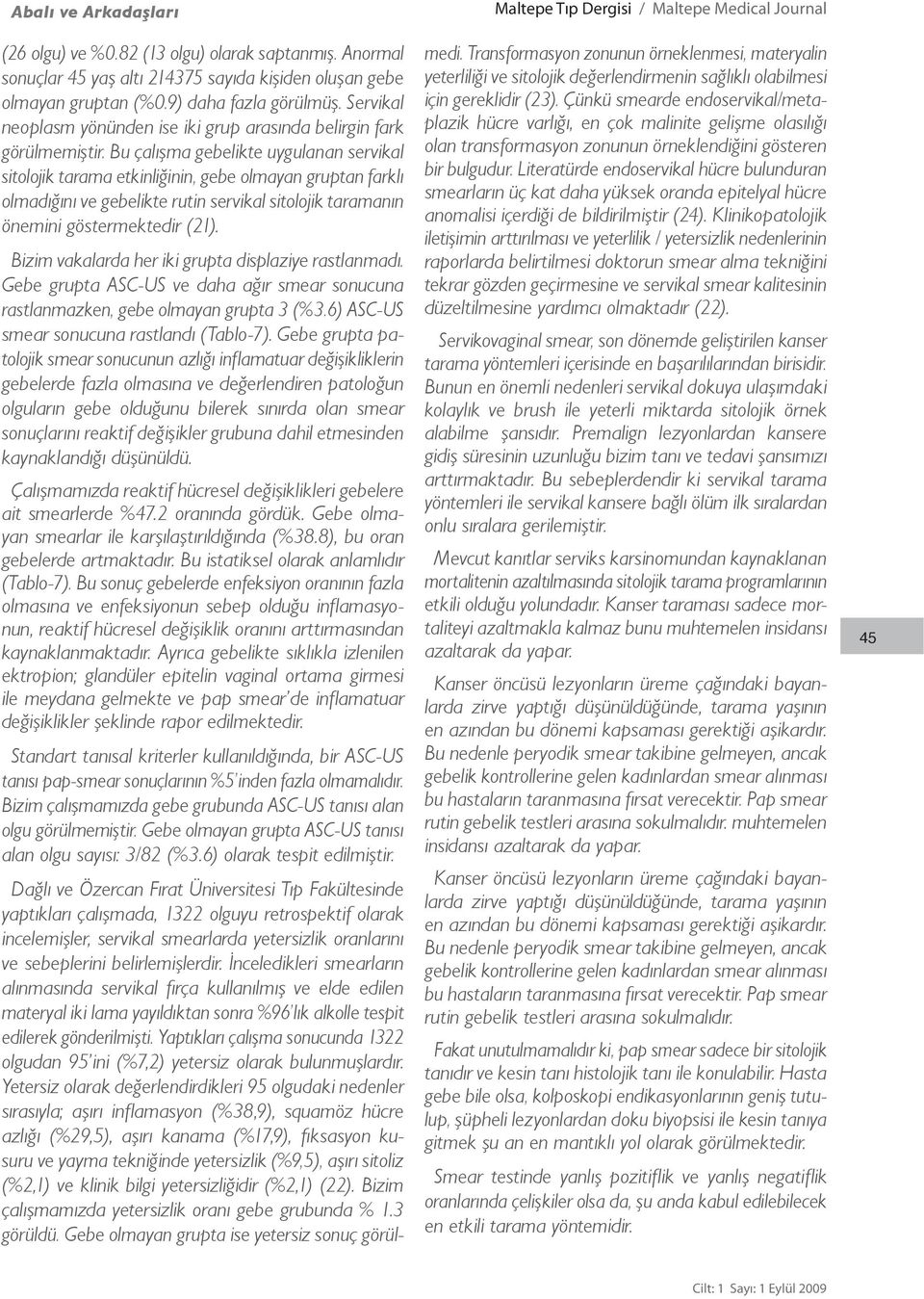 Bu çalışma gebelikte uygulanan servikal sitolojik tarama etkinliğinin, gebe olmayan gruptan farklı olmadığını ve gebelikte rutin servikal sitolojik taramanın önemini göstermektedir (21).