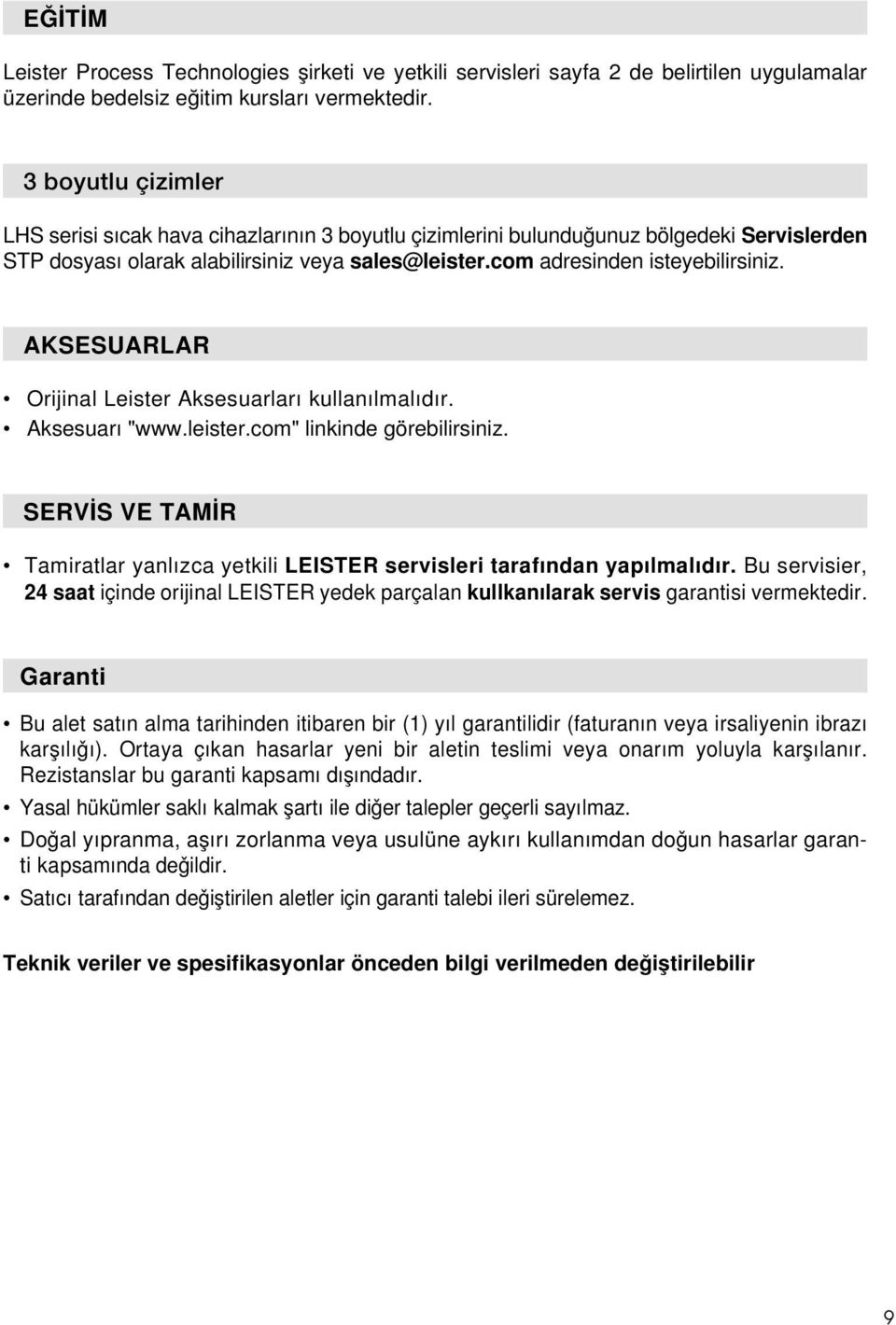 AKSESUARLAR Orijinal Leister Aksesuarları kullanılmalıdır. Aksesuarı "www.leister.com" linkinde görebilirsiniz. SERVİS VE TAMİR Tamiratlar yanlızca yetkili LEISTER servisleri tarafından yapılmalıdır.