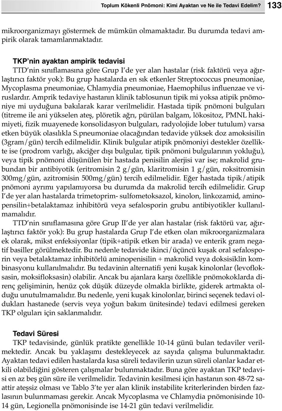 Mycoplasma pneumoniae, Chlamydia pneumoniae, Haemophilus influenzae ve viruslardır. Amprik tedaviye hastanın klinik tablosunun tipik mi yoksa atipik pnömoniye mi uyduğuna bakılarak karar verilmelidir.