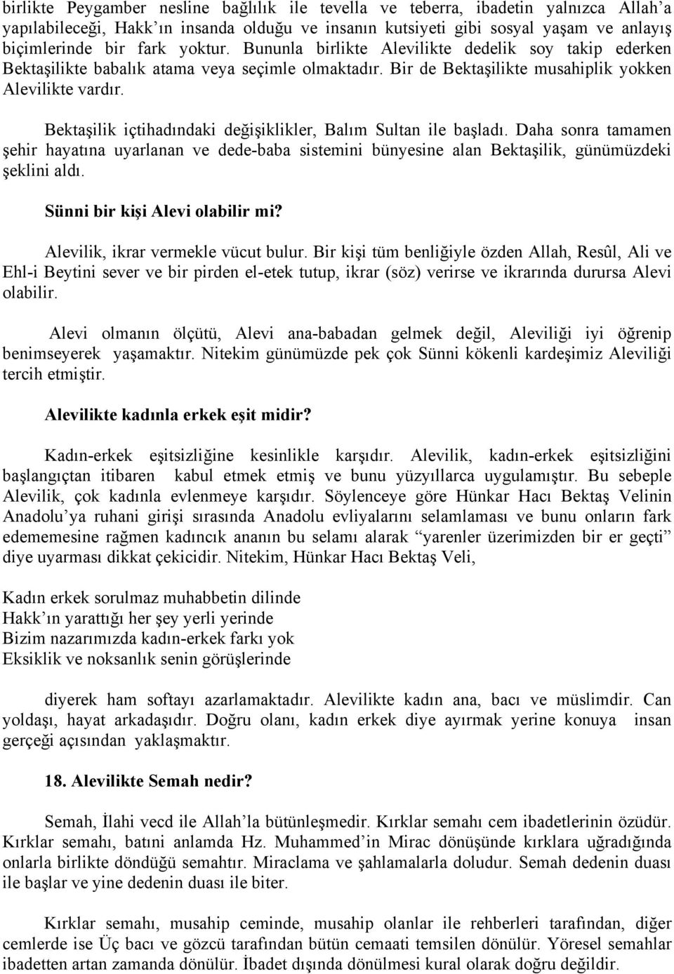 Bektaşilik içtihadındaki değişiklikler, Balım Sultan ile başladı. Daha sonra tamamen şehir hayatına uyarlanan ve dede-baba sistemini bünyesine alan Bektaşilik, günümüzdeki şeklini aldı.