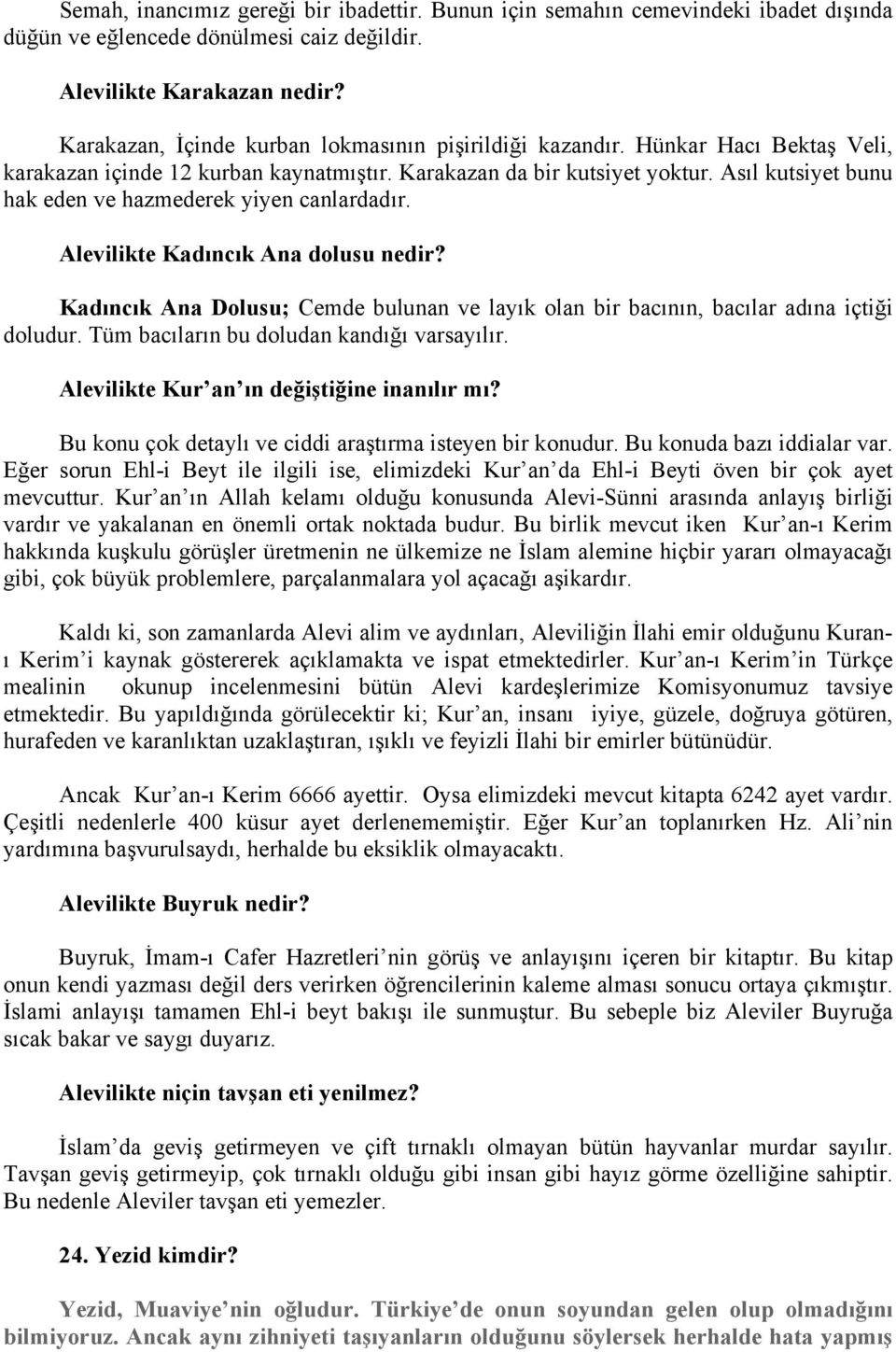 Asıl kutsiyet bunu hak eden ve hazmederek yiyen canlardadır. Alevilikte Kadıncık Ana dolusu nedir? Kadıncık Ana Dolusu; Cemde bulunan ve layık olan bir bacının, bacılar adına içtiği doludur.