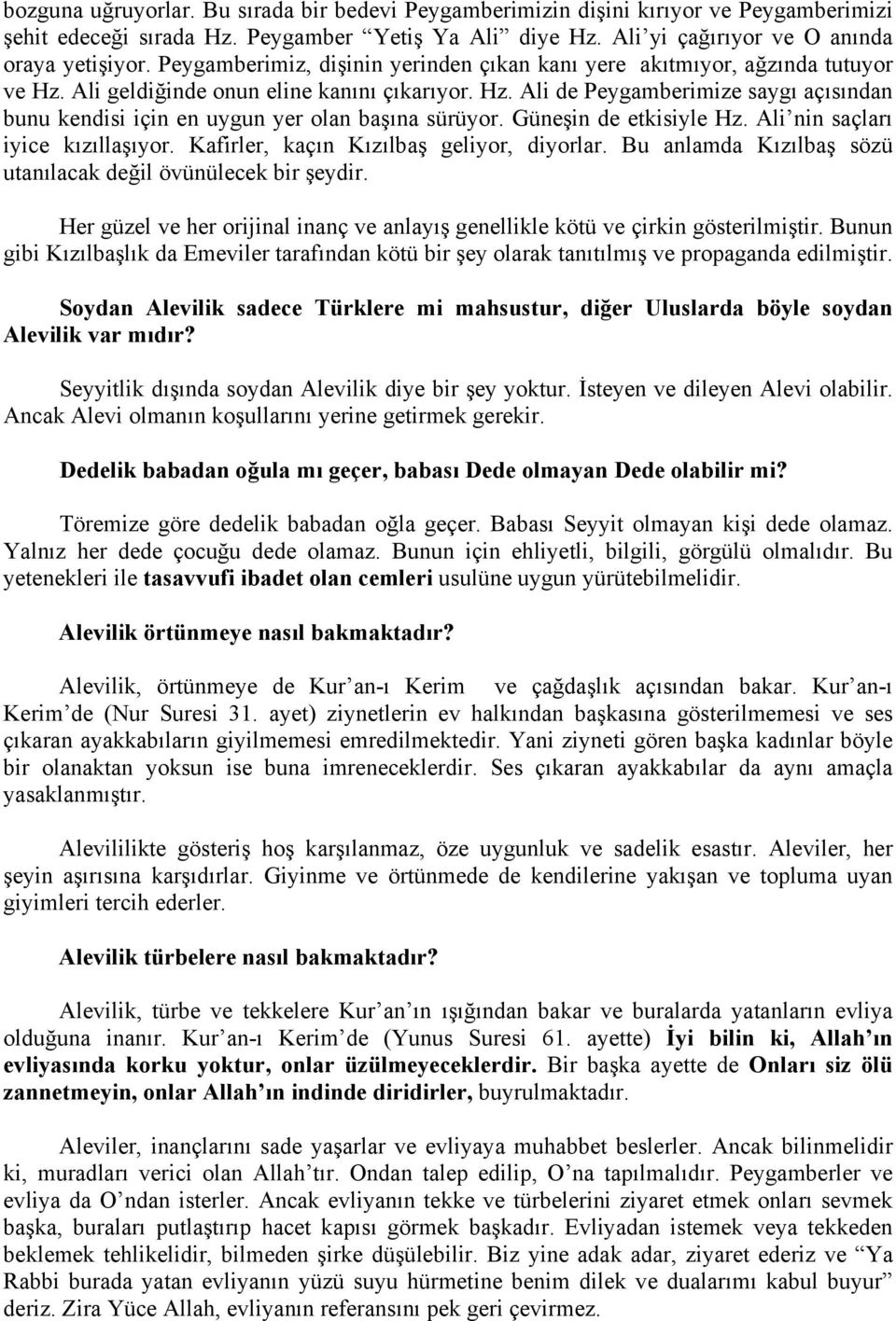 Güneşin de etkisiyle Hz. Ali nin saçları iyice kızıllaşıyor. Kafirler, kaçın Kızılbaş geliyor, diyorlar. Bu anlamda Kızılbaş sözü utanılacak değil övünülecek bir şeydir.