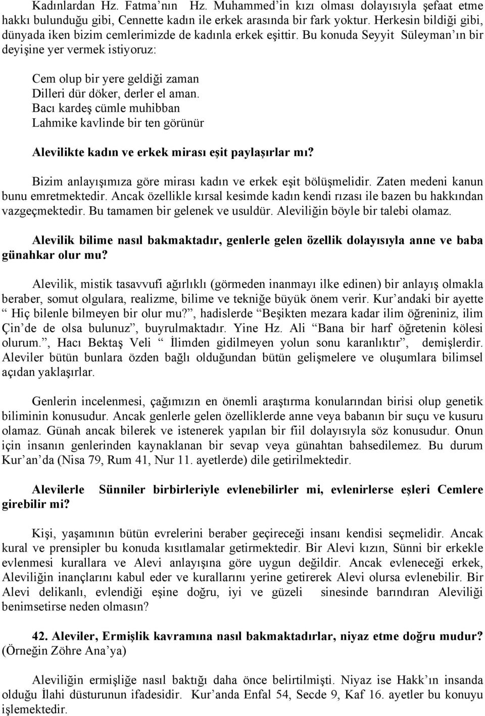 Bu konuda Seyyit Süleyman ın bir deyişine yer vermek istiyoruz: Cem olup bir yere geldiği zaman Dilleri dür döker, derler el aman.