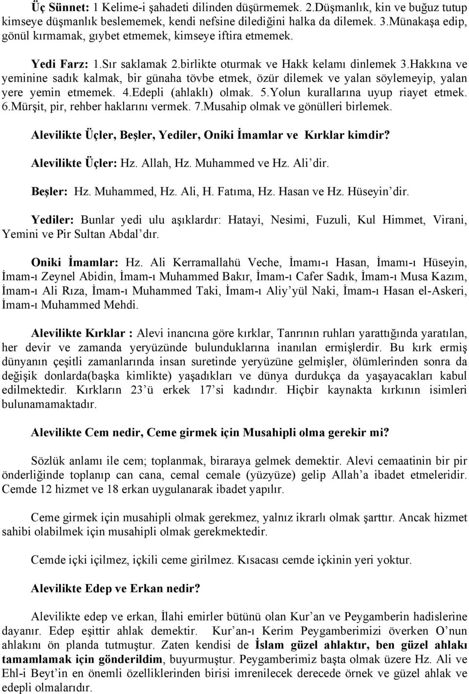 Hakkına ve yeminine sadık kalmak, bir günaha tövbe etmek, özür dilemek ve yalan söylemeyip, yalan yere yemin etmemek. 4.Edepli (ahlaklı) olmak. 5.Yolun kurallarına uyup riayet etmek. 6.