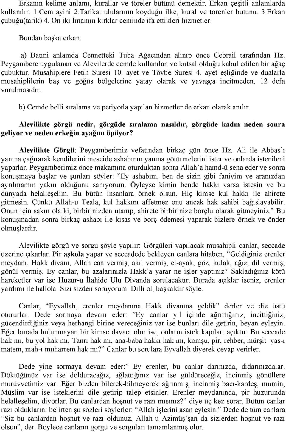 Peygambere uygulanan ve Alevilerde cemde kullanılan ve kutsal olduğu kabul edilen bir ağaç çubuktur. Musahiplere Fetih Suresi 10. ayet ve Tövbe Suresi 4.