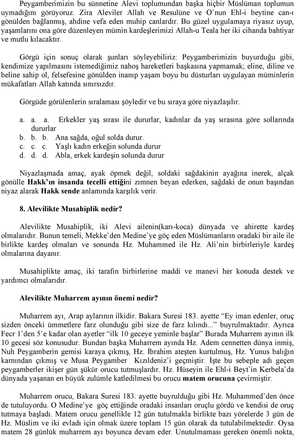 Bu güzel uygulamaya riyasız uyup, yaşamlarını ona göre düzenleyen mümin kardeşlerimizi Allah-u Teala her iki cihanda bahtiyar ve mutlu kılacaktır.