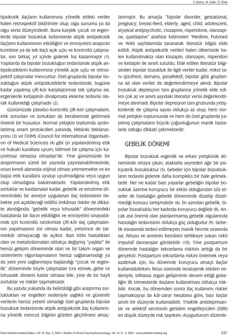 flmalar, son birkaç y l içinde giderek h z kazanm flt r (1). Yafll larda da bipolar bozuklu un tedavisinde atipik antipsikotiklerin kullan m na yönelik aç k uçlu ve retrospektif çal flmalar mevcuttur.