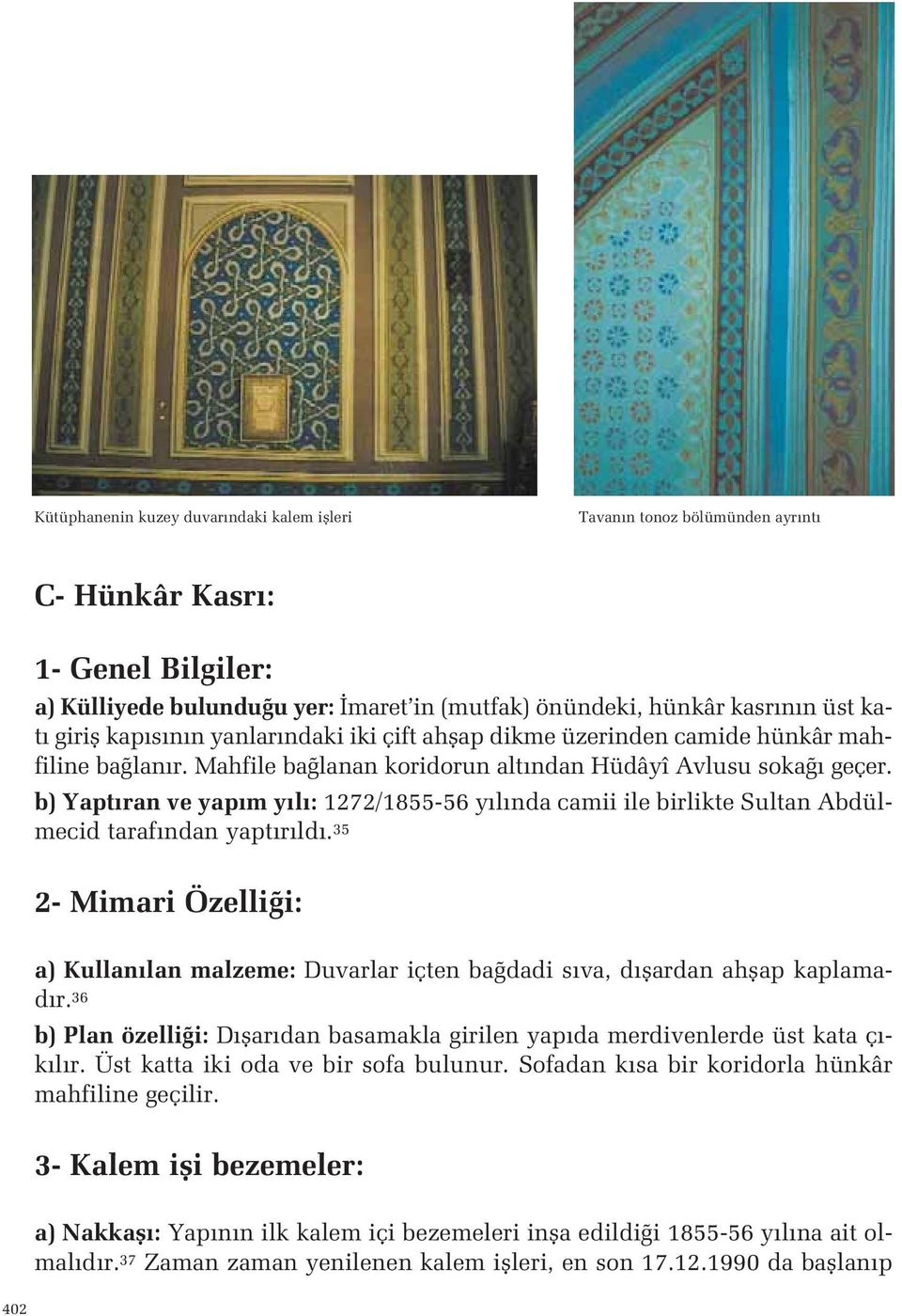 camii ile birlikte Sultan Abdülmecid taraf ndan yapt r ld 35 2- Mimari Özelli i: a) Kullan lan malzeme: Duvarlar içten ba dadi s va, d flardan ahflap kaplamad r 36 b) Plan özelli i: D flar dan