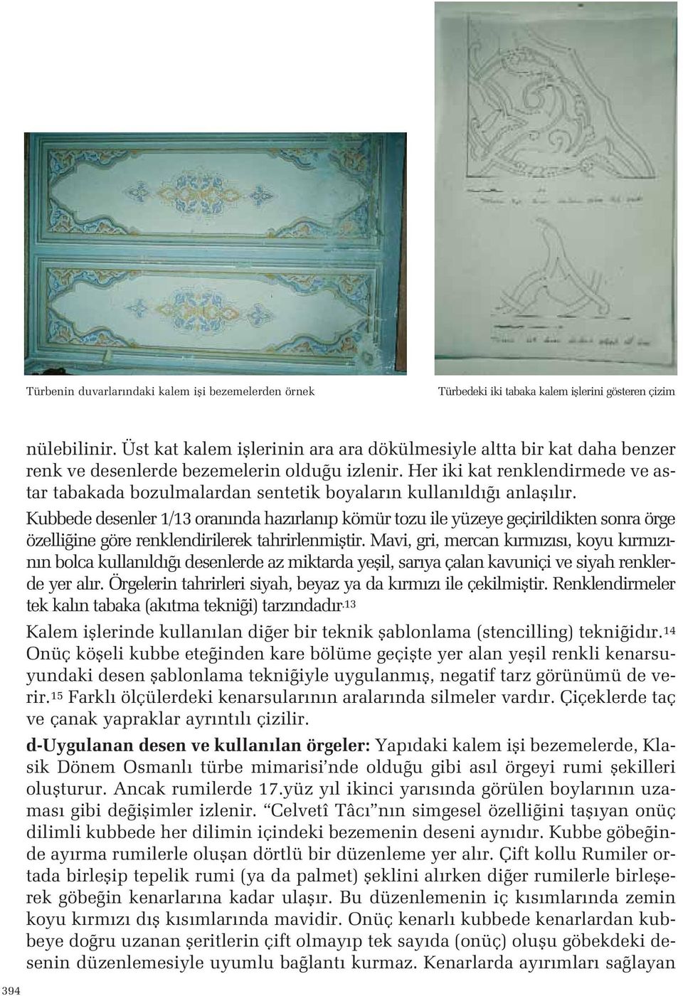 yüzeye geçirildikten sonra örge özelli ine göre renklendirilerek tahrirlenmifltir Mavi, gri, mercan k rm z s, koyu k rm z - n n bolca kullan ld desenlerde az miktarda yeflil, sar ya çalan kavuniçi ve