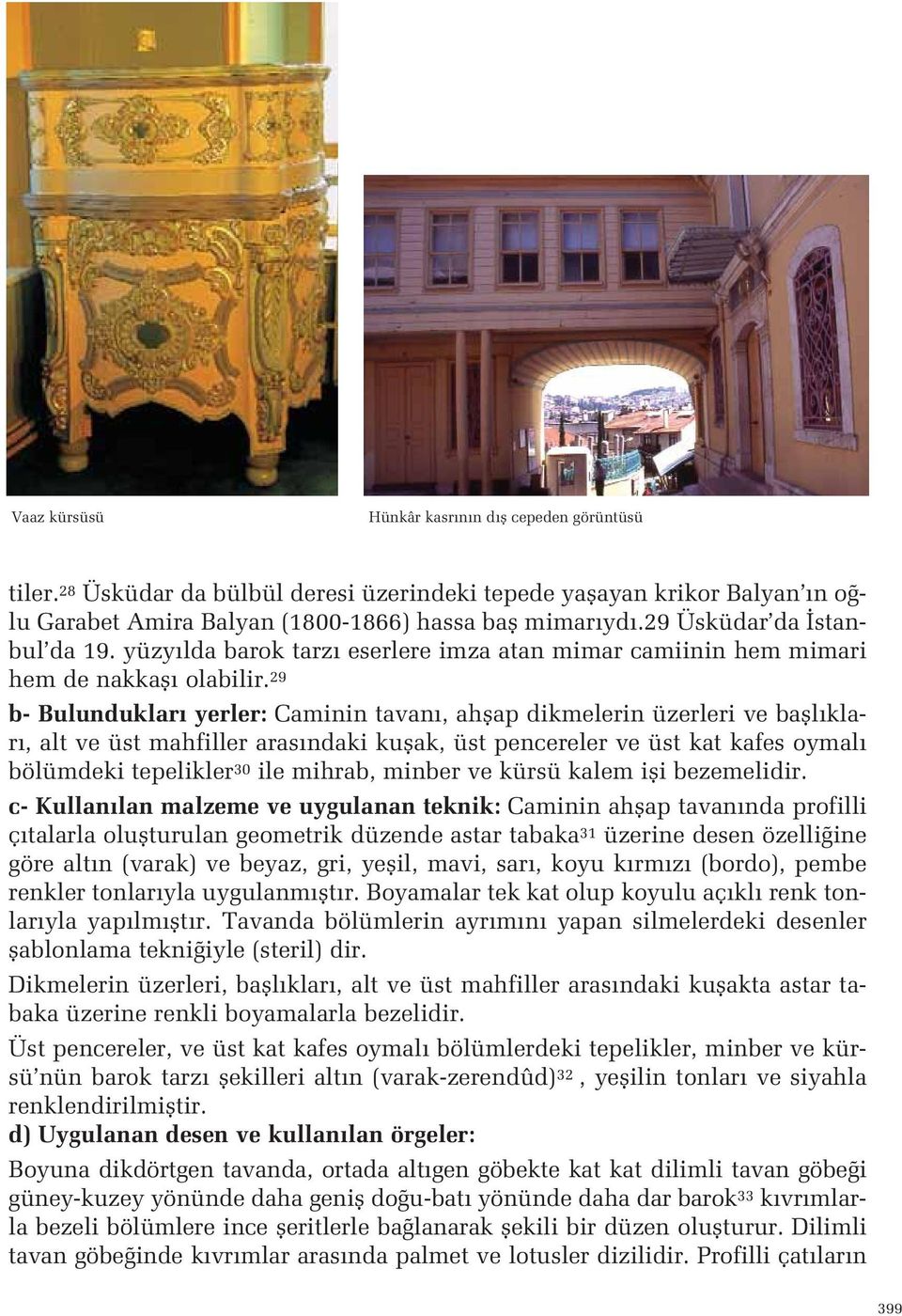 mahfiller aras ndaki kuflak, üst pencereler ve üst kat kafes oymal bölümdeki tepelikler 30 ile mihrab, minber ve kürsü kalem ifli bezemelidir c- Kullan lan malzeme ve uygulanan teknik: Caminin ahflap