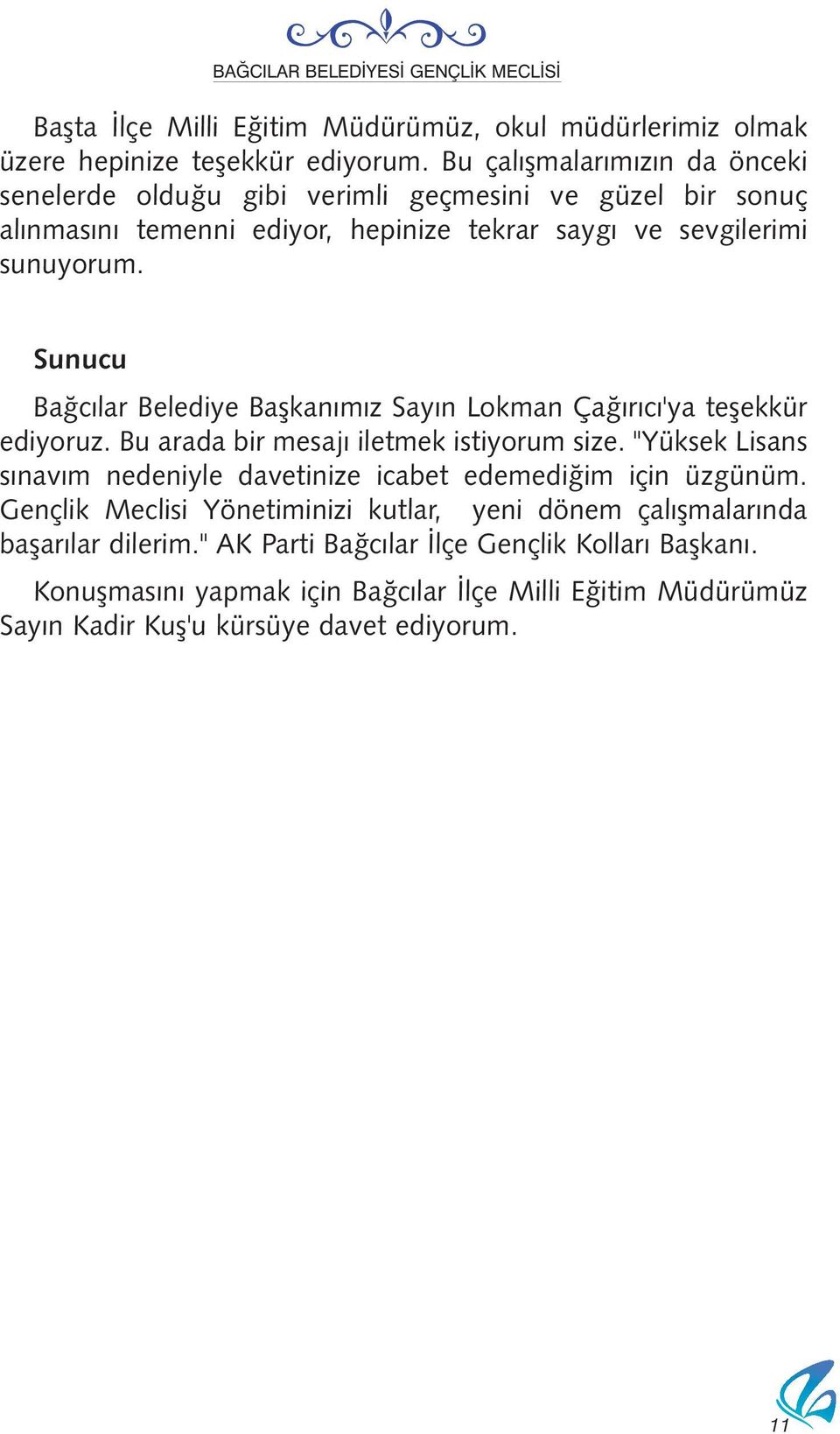 Sunucu Baðcýlar Belediye Baþkanýmýz Sayýn Lokman Çaðýrýcý'ya teþekkür ediyoruz. Bu arada bir mesajý iletmek istiyorum size.