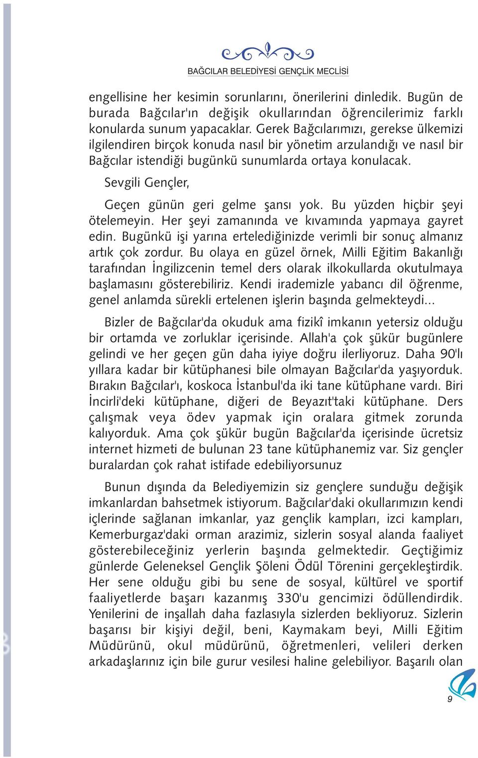 Sevgili Gençler, Geçen günün geri gelme þansý yok. Bu yüzden hiçbir þeyi ötelemeyin. Her þeyi zamanýnda ve kývamýnda yapmaya gayret edin.