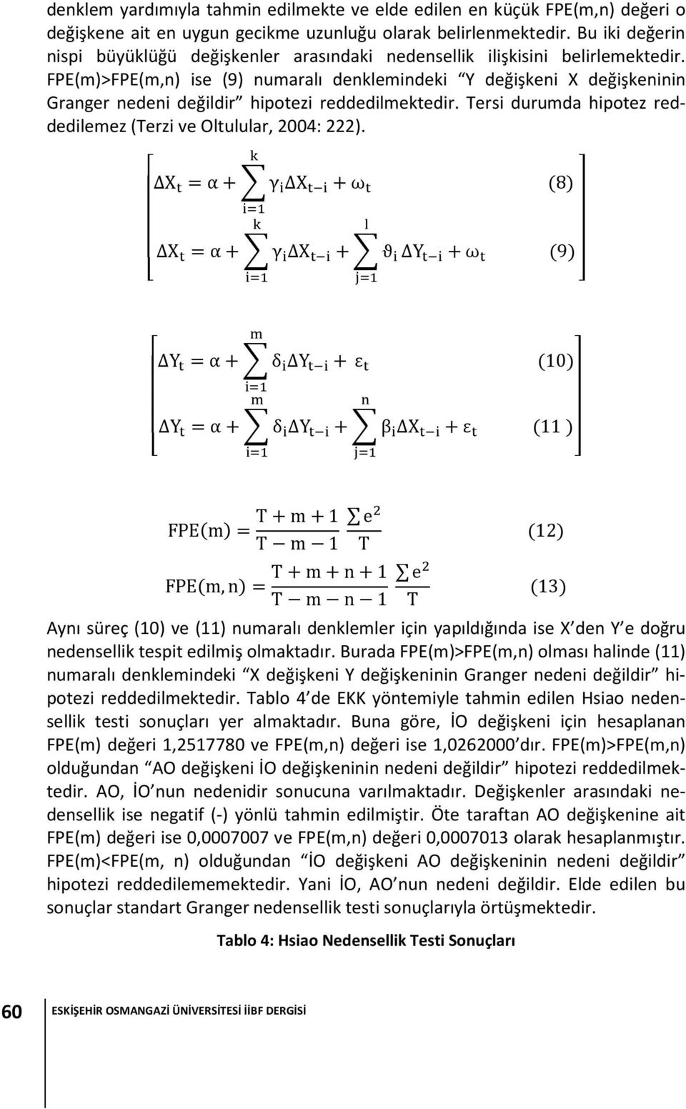 FPE(m)>FPE(m,n) ise (9) numaralı denklemindeki Y değişkeni X değişkeninin Granger nedeni değildir hipotezi reddedilmektedir. Tersi durumda hipotez reddedilemez (Terzi ve Oltulular, 2004: 222).