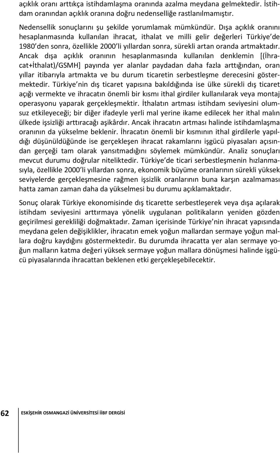 Dışa açıklık oranını hesaplanmasında kullanılan ihracat, ithalat ve milli gelir değerleri Türkiye de 1980 den sonra, özellikle 2000 li yıllardan sonra, sürekli artan oranda artmaktadır.