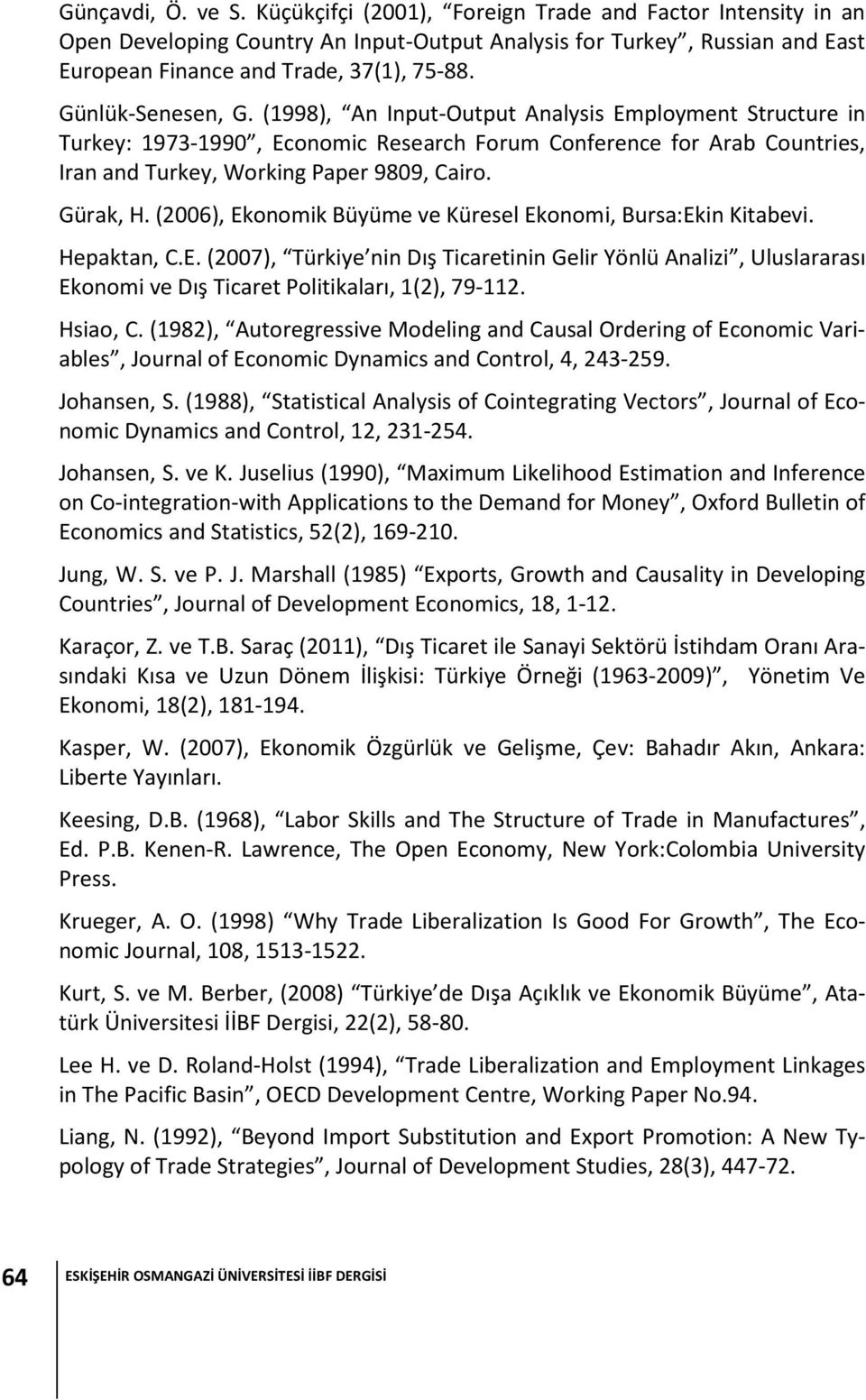 Gürak, H. (2006), Ekonomik Büyüme ve Küresel Ekonomi, Bursa:Ekin Kitabevi. Hepaktan, C.E. (2007), Türkiye nin Dış Ticaretinin Gelir Yönlü Analizi, Uluslararası Ekonomi ve Dış Ticaret Politikaları, 1(2), 79-112.