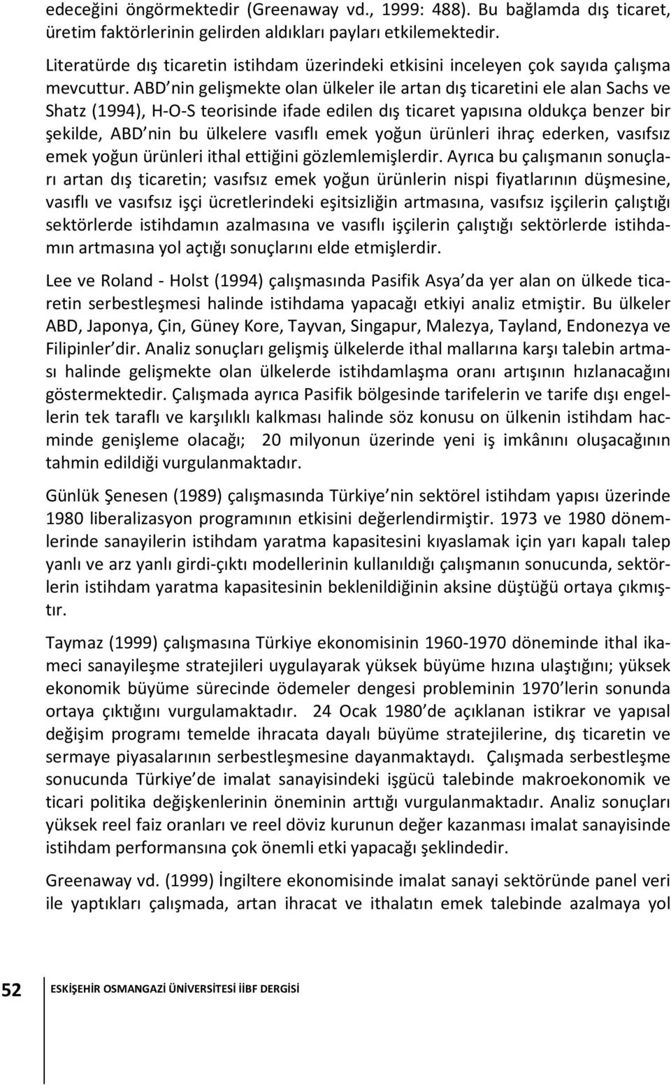 ABD nin gelişmekte olan ülkeler ile artan dış ticaretini ele alan Sachs ve Shatz (1994), H-O-S teorisinde ifade edilen dış ticaret yapısına oldukça benzer bir şekilde, ABD nin bu ülkelere vasıflı