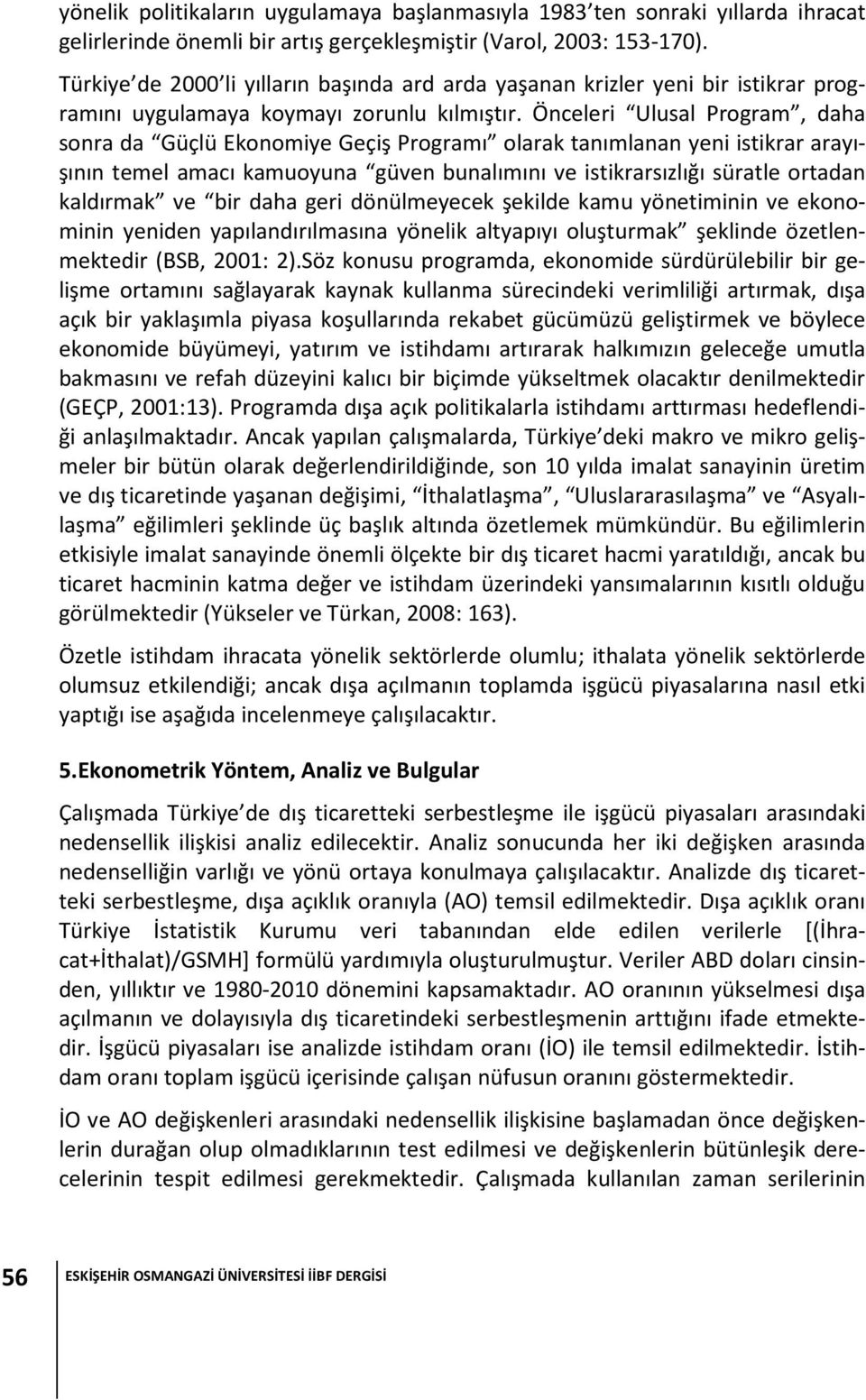 Önceleri Ulusal Program, daha sonra da Güçlü Ekonomiye Geçiş Programı olarak tanımlanan yeni istikrar arayışının temel amacı kamuoyuna güven bunalımını ve istikrarsızlığı süratle ortadan kaldırmak ve