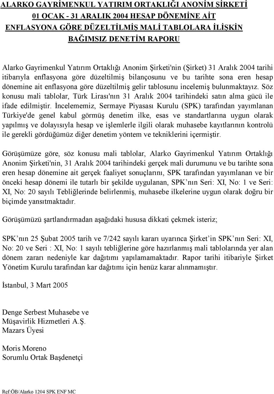 Söz konusu mali tablolar, Türk Lirasõ'nõn 31 Aralõk 2004 tarihindeki satõn alma gücü ile ifade edilmiştir.