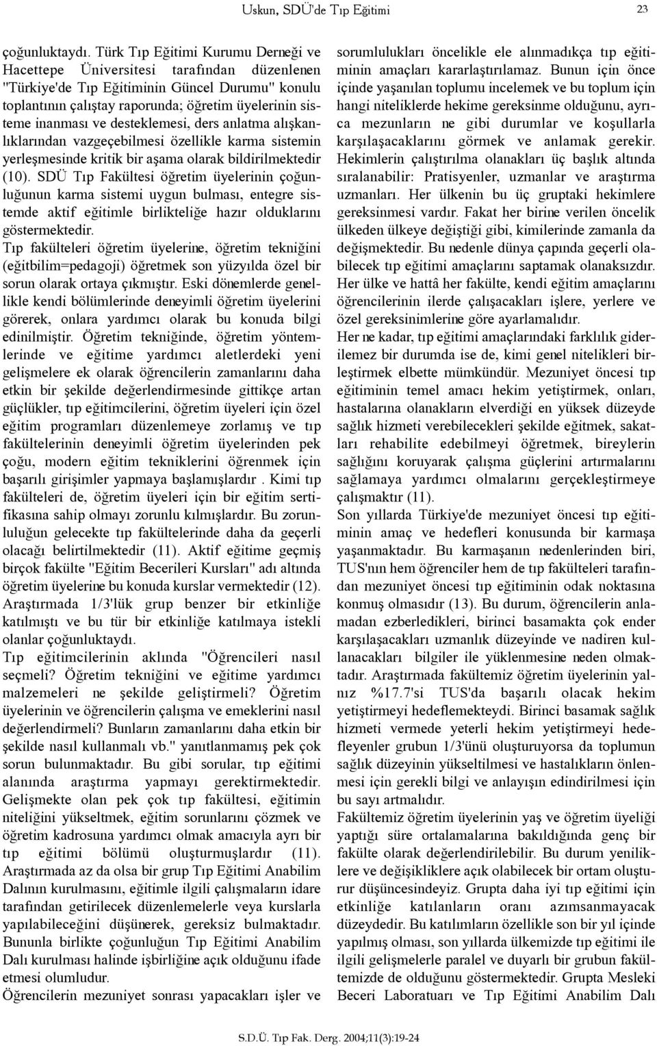 desteklemesi, ders anlatma alýþkanlýklarýndan vazgeçebilmesi özellikle karma sistemin yerleþmesinde kritik bir aþama olarak bildirilmektedir (10).