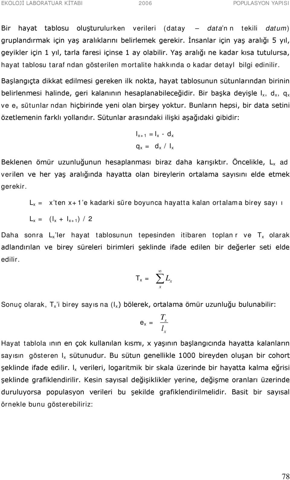 Yaş aralığı ne kadar kısa tutulursa, hayat tablosu taraf ndan gösterilen mortalite hakkı nda o kadar detayl bilgi edinilir.