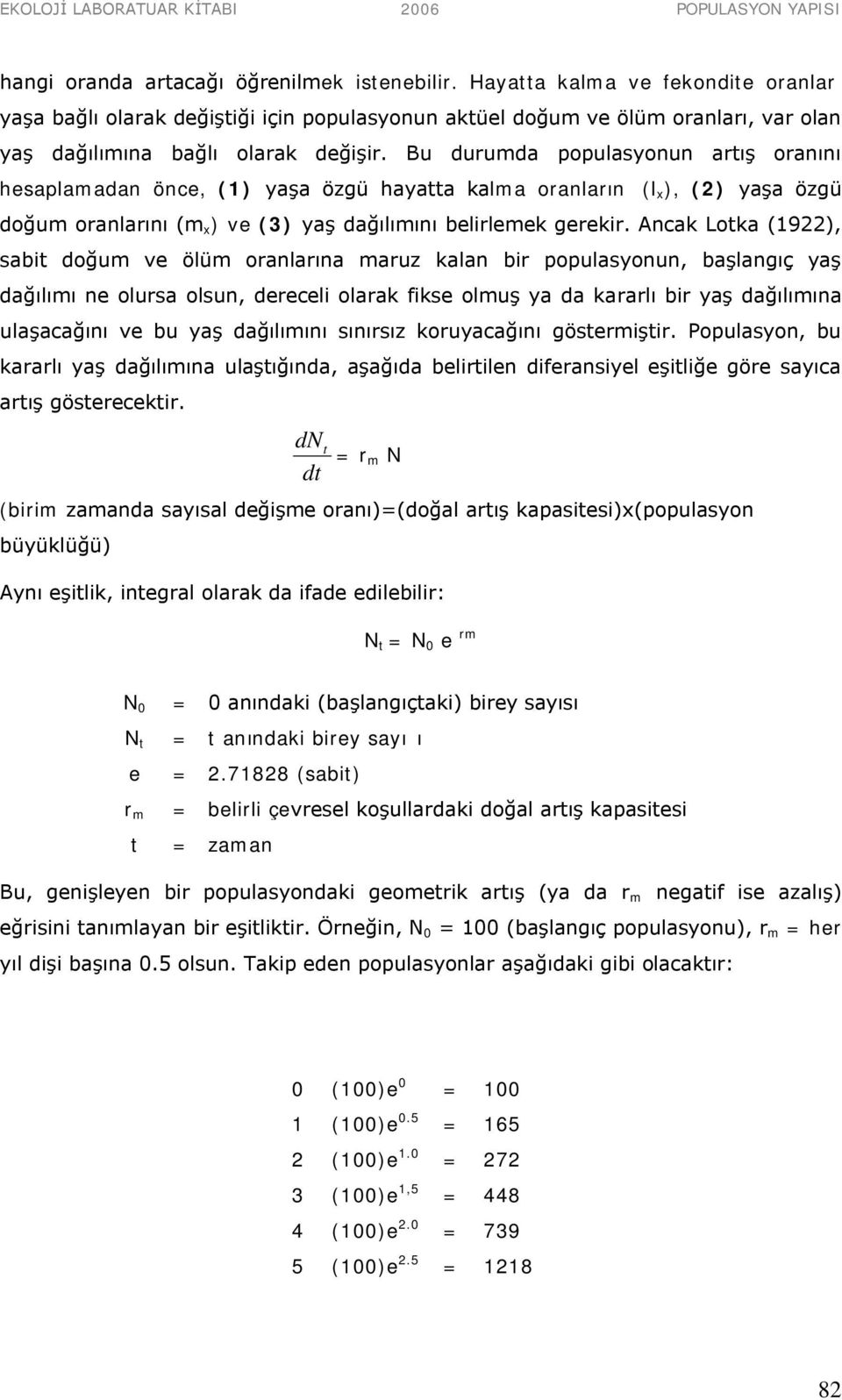 Bu durumda populasyonun artış oranını hesaplamadan önce, (1) yaşa özgü hayatta kalma oranların (l), (2) yaşa özgü doğum oranlarını (m ) ve (3) yaş dağılımını belirlemek gerekir.