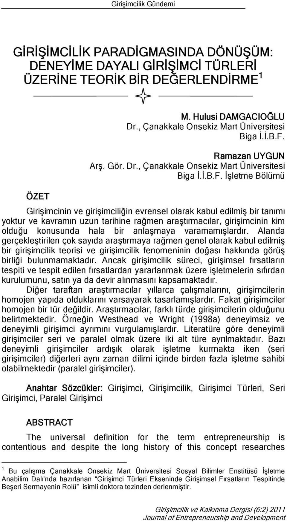 İşletme Bölümü ÖZET Girişimcinin ve girişimciliğin evrensel olarak kabul edilmiş bir tanımı yoktur ve kavramın uzun tarihine rağmen araştırmacılar, girişimcinin kim olduğu konusunda hala bir