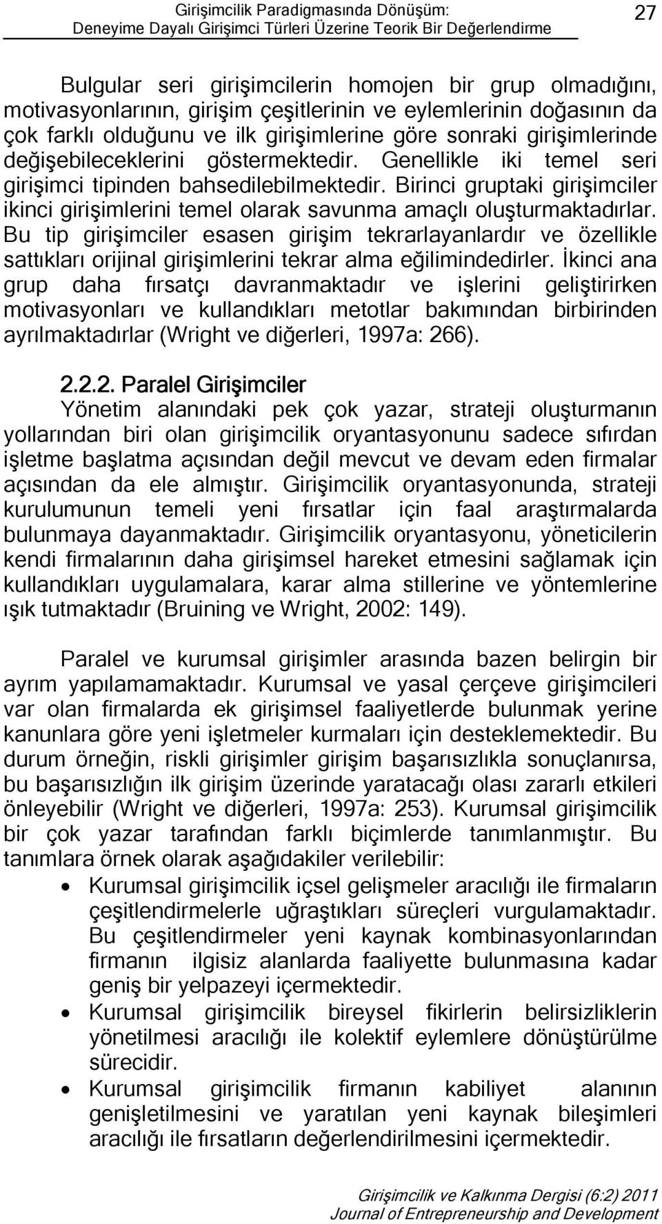 Genellikle iki temel seri girişimci tipinden bahsedilebilmektedir. Birinci gruptaki girişimciler ikinci girişimlerini temel olarak savunma amaçlı oluşturmaktadırlar.