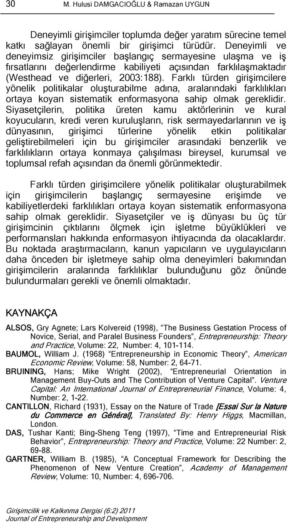 Farklı türden girişimcilere yönelik politikalar oluşturabilme adına, aralarındaki farklılıkları ortaya koyan sistematik enformasyona sahip olmak gereklidir.