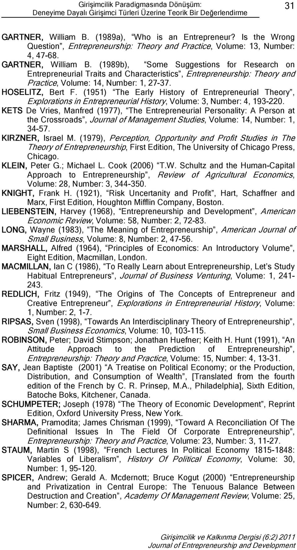 (1989b), Some Suggestions for Research on Entrepreneurial Traits and Characteristics, Entrepreneurship: Theory and Practice, Volume: 14, Number: 1, 27-37. HOSELITZ, Bert F.