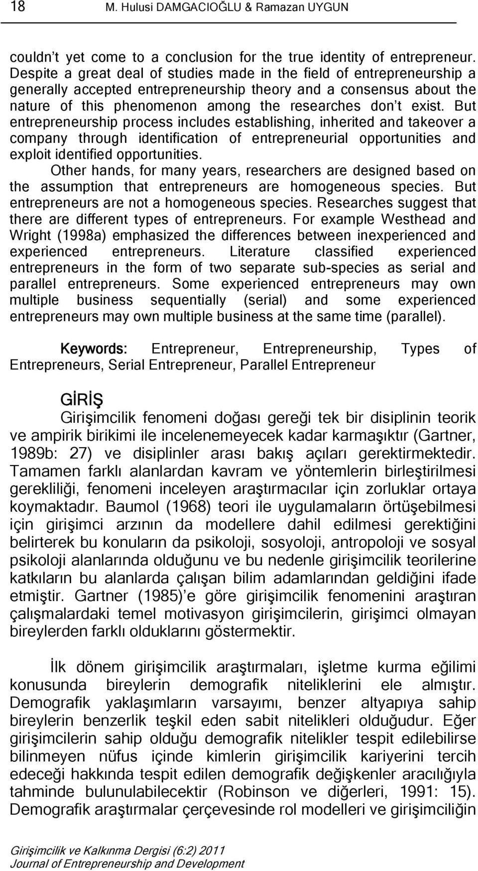 But entrepreneurship process includes establishing, inherited and takeover a company through identification of entrepreneurial opportunities and exploit identified opportunities.