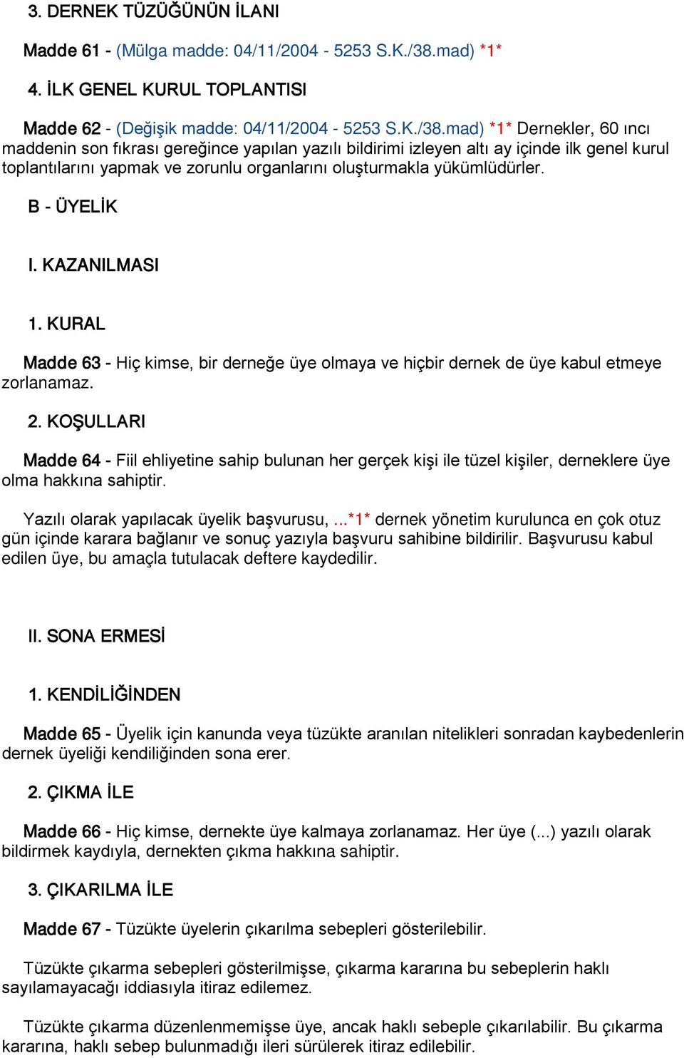 mad) *1* Dernekler, 60 ıncı maddenin son fıkrası gereğince yapılan yazılı bildirimi izleyen altı ay içinde ilk genel kurul toplantılarını yapmak ve zorunlu organlarını oluşturmakla yükümlüdürler.