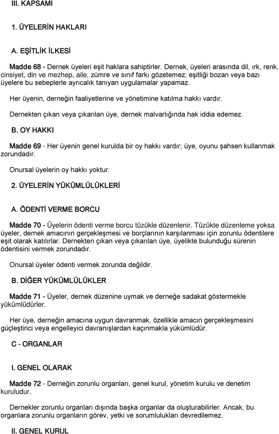 Her üyenin, derneğin faaliyetlerine ve yönetimine katılma hakkı vardır. Dernekten çıkan veya çıkarılan üye, dernek malvarlığında hak iddia edemez. B.