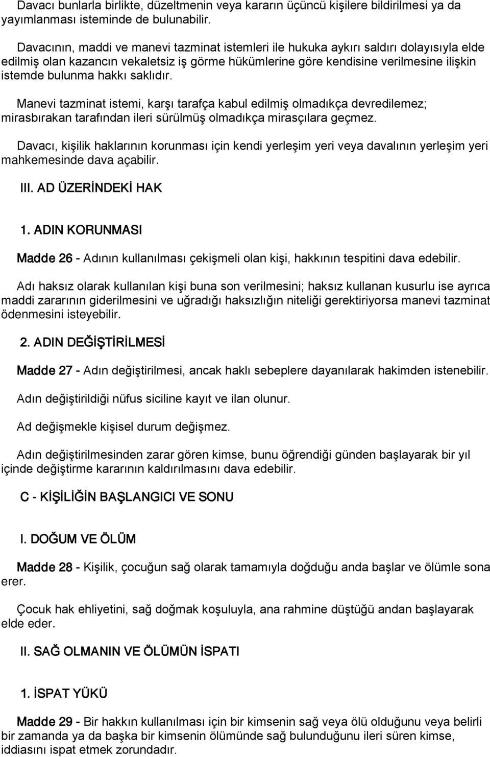 saklıdır. Manevi tazminat istemi, karşı tarafça kabul edilmiş olmadıkça devredilemez; mirasbırakan tarafından ileri sürülmüş olmadıkça mirasçılara geçmez.