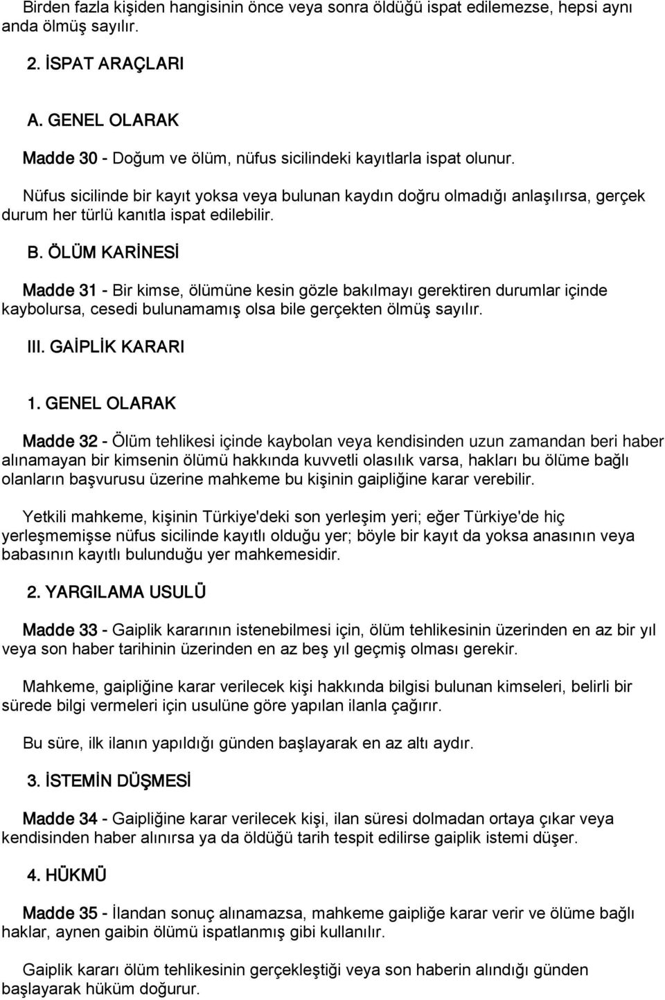 Nüfus sicilinde bir kayıt yoksa veya bulunan kaydın doğru olmadığı anlaşılırsa, gerçek durum her türlü kanıtla ispat edilebilir. B.