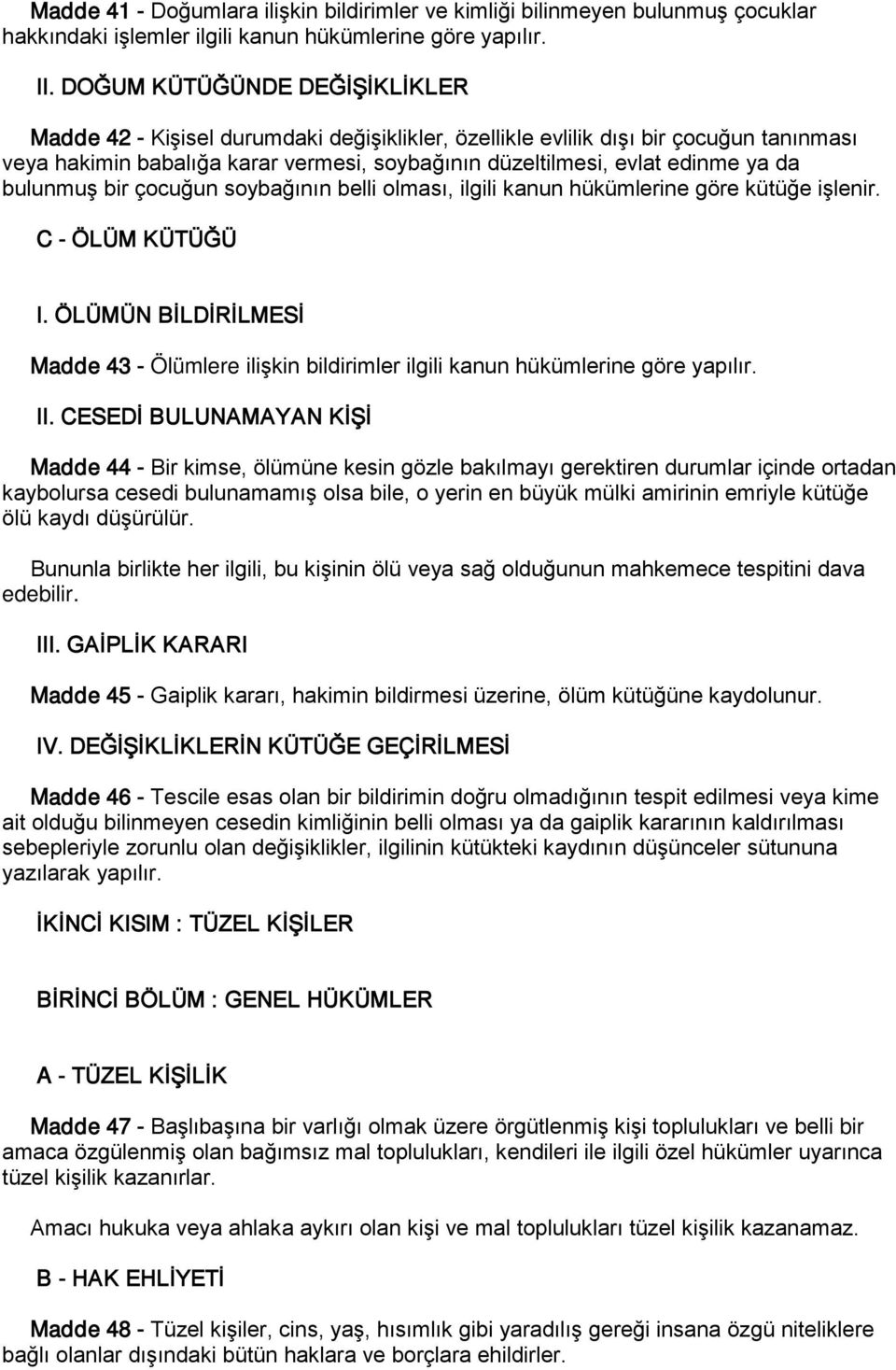 bulunmuş bir çocuğun soybağının belli olması, ilgili kanun hükümlerine göre kütüğe işlenir. C - ÖLÜM KÜTÜĞÜ I.