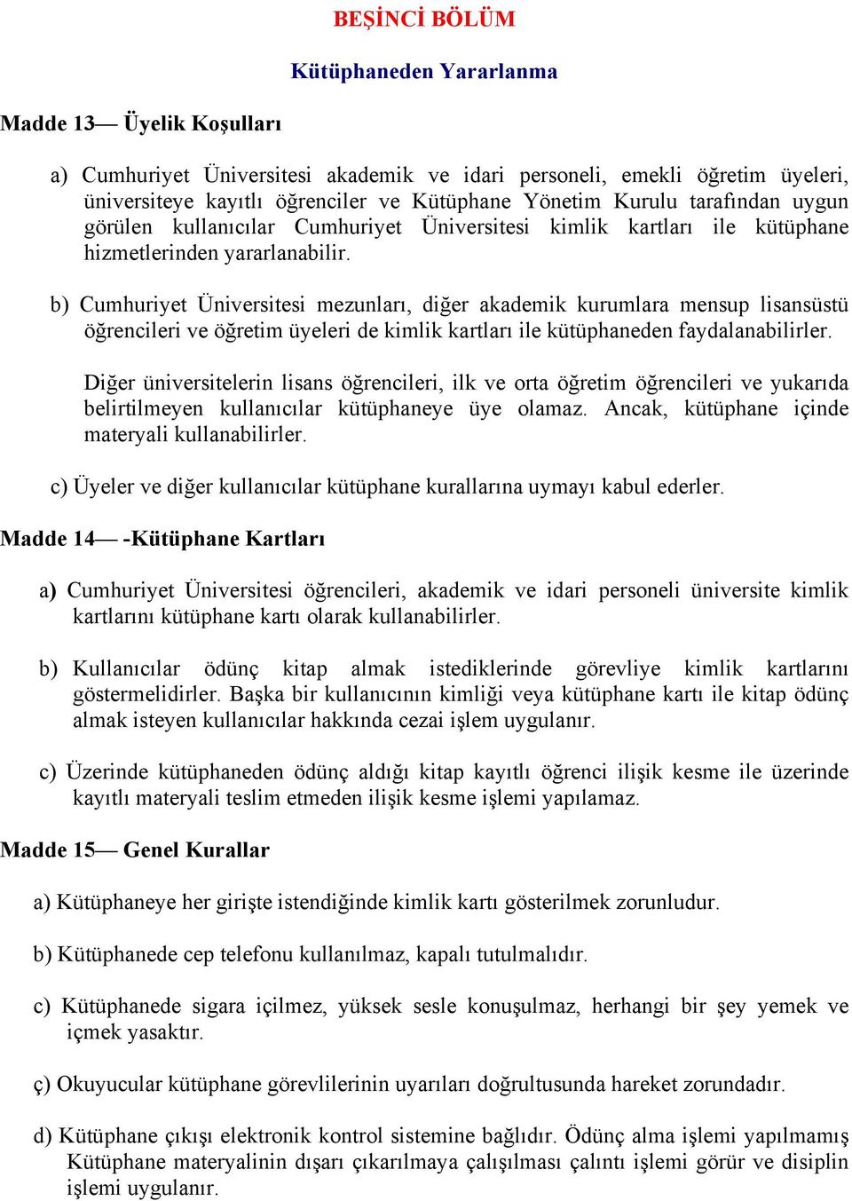 b) Cumhuriyet Üniversitesi mezunları, diğer akademik kurumlara mensup lisansüstü öğrencileri ve öğretim üyeleri de kimlik kartları ile kütüphaneden faydalanabilirler.