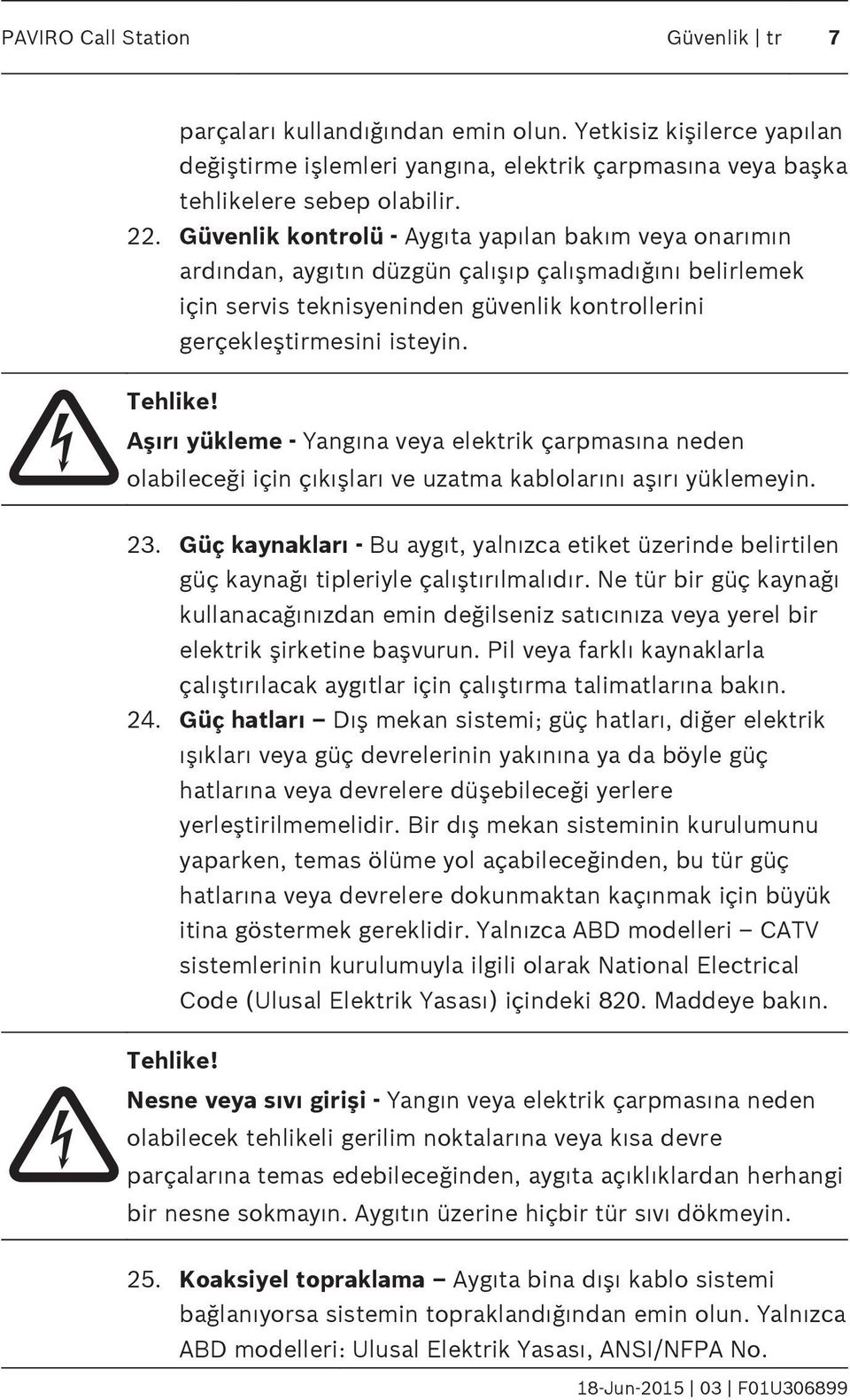 Aşırı yükleme - Yangına veya elektrik çarpmasına neden olabileceği için çıkışları ve uzatma kablolarını aşırı yüklemeyin. 23.