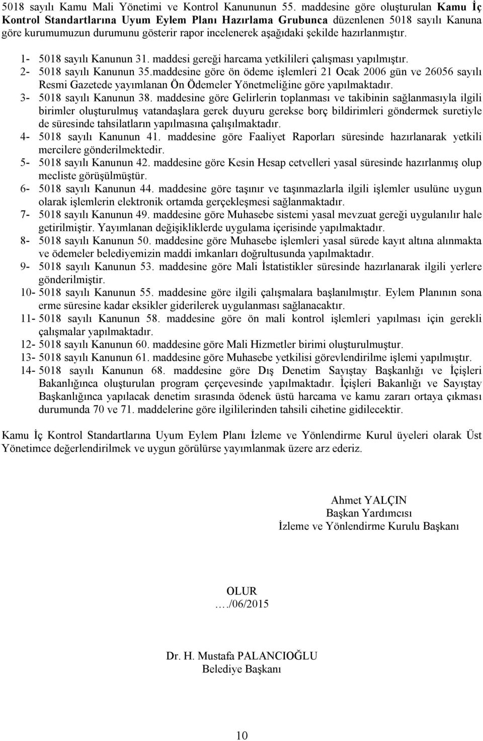 hazırlanmıştır. 1-5018 sayılı Kanunun 31. maddesi gereği harcama yetkilileri çalışması yapılmıştır. 2-5018 sayılı Kanunun 35.