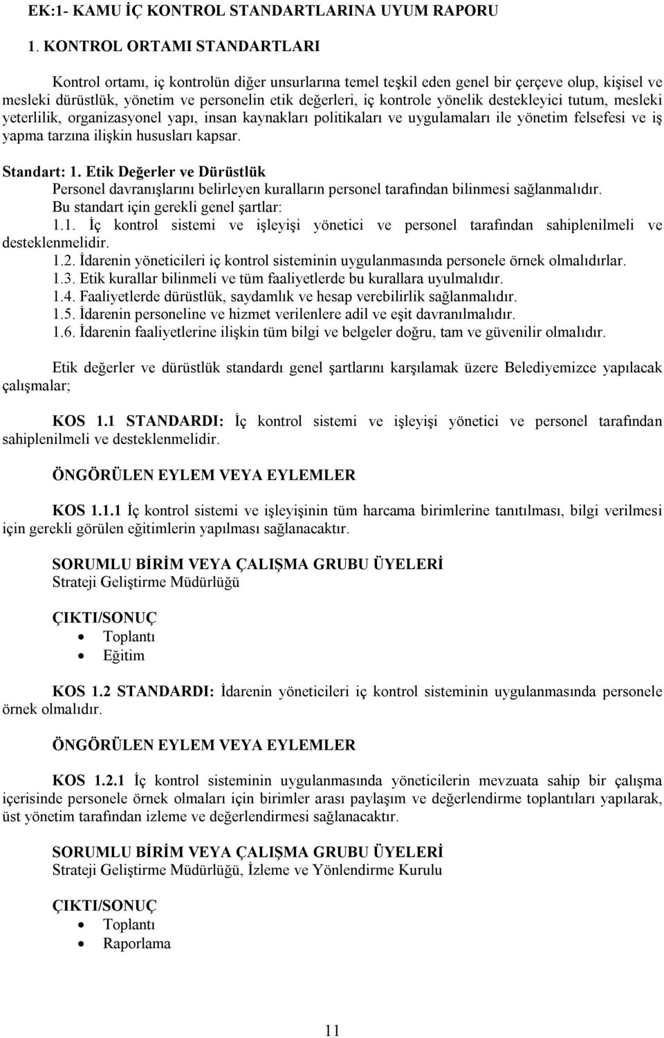 yönelik destekleyici tutum, mesleki yeterlilik, organizasyonel yapı, insan kaynakları politikaları ve uygulamaları ile yönetim felsefesi ve iş yapma tarzına ilişkin hususları kapsar. Standart: 1.