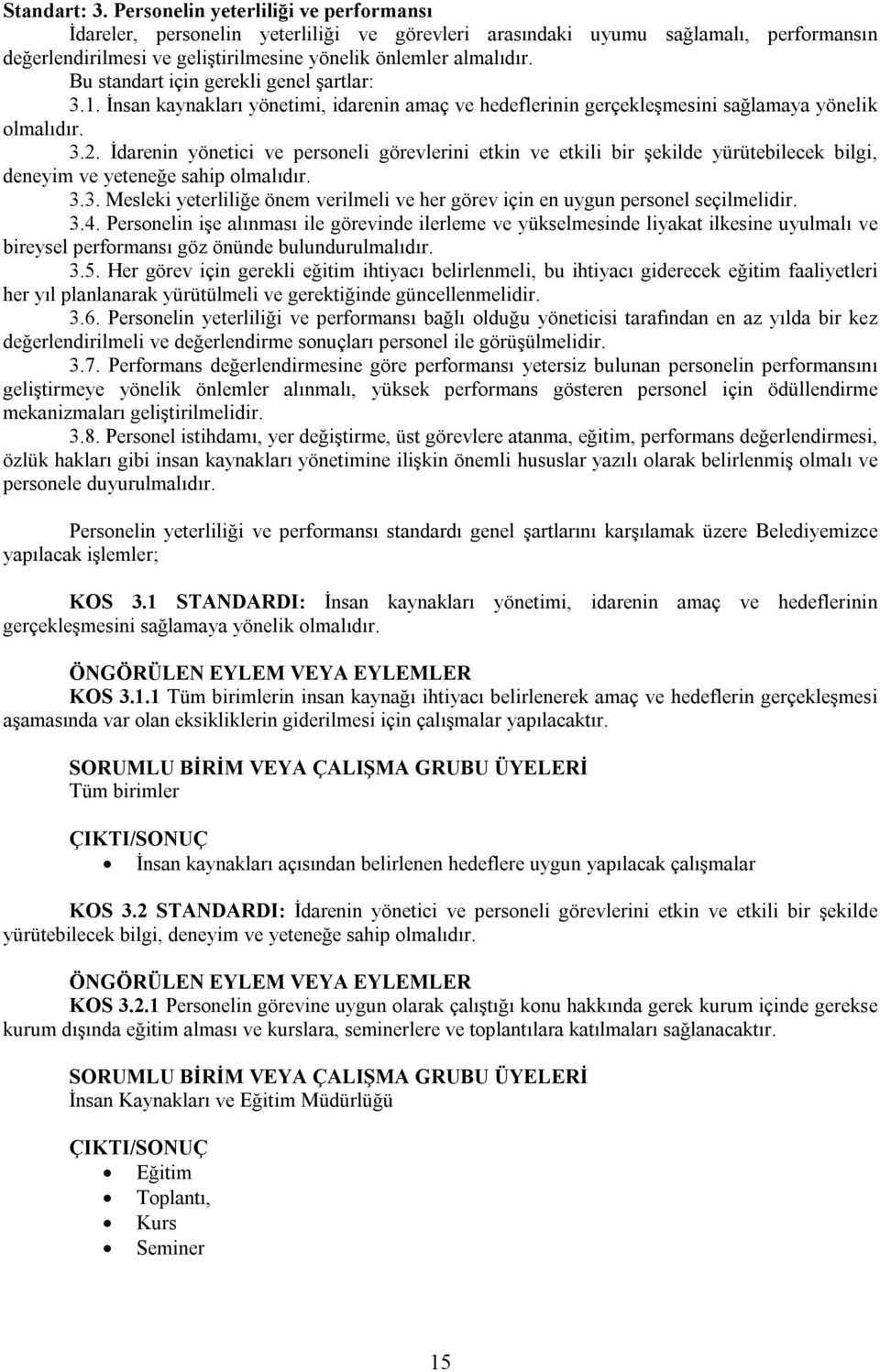 Bu standart için gerekli genel şartlar: 3.1. İnsan kaynakları yönetimi, idarenin amaç ve hedeflerinin gerçekleşmesini sağlamaya yönelik olmalıdır. 3.2.