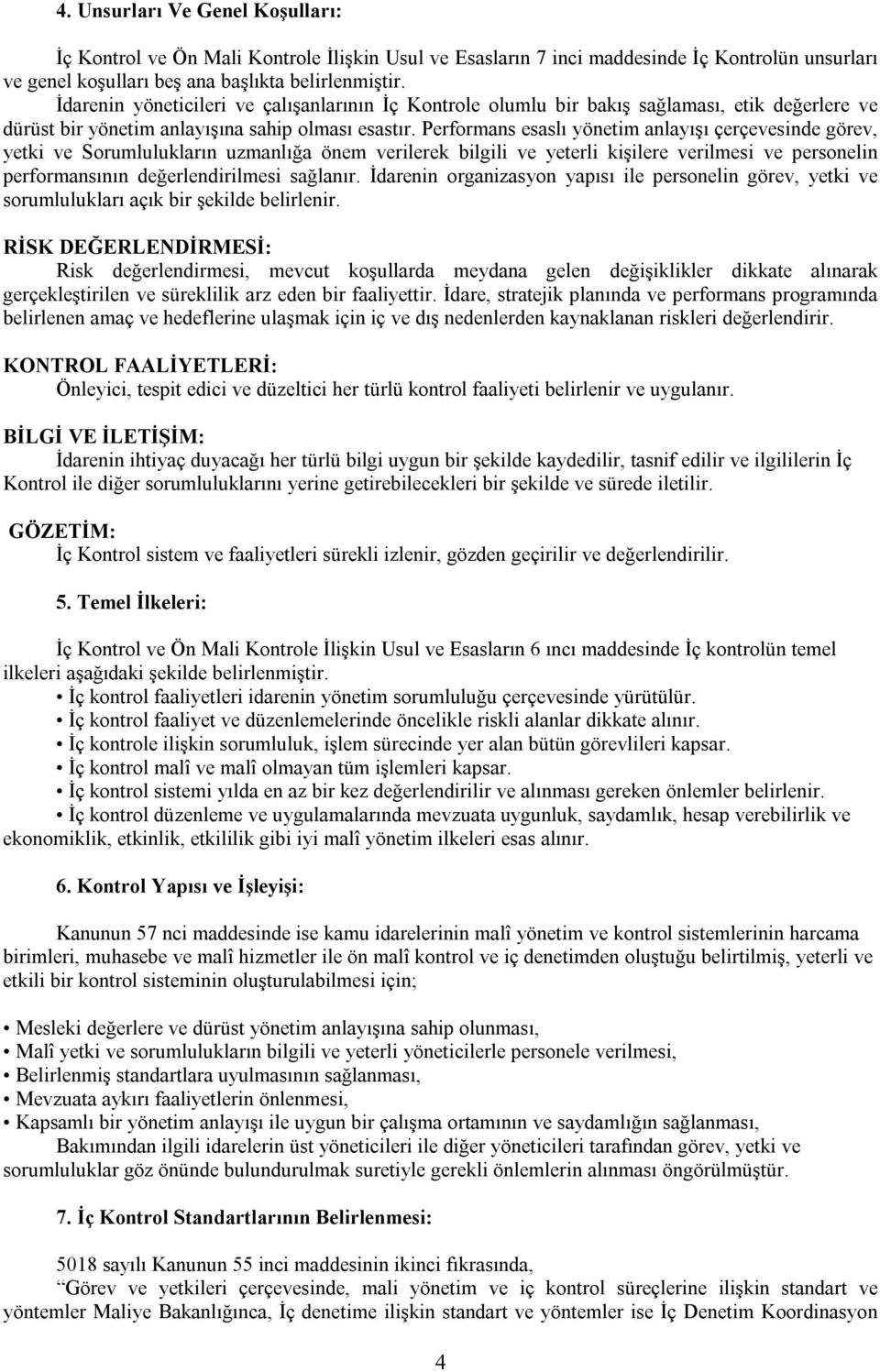 Performans esaslı yönetim anlayışı çerçevesinde görev, yetki ve Sorumlulukların uzmanlığa önem verilerek bilgili ve yeterli kişilere verilmesi ve personelin performansının değerlendirilmesi sağlanır.